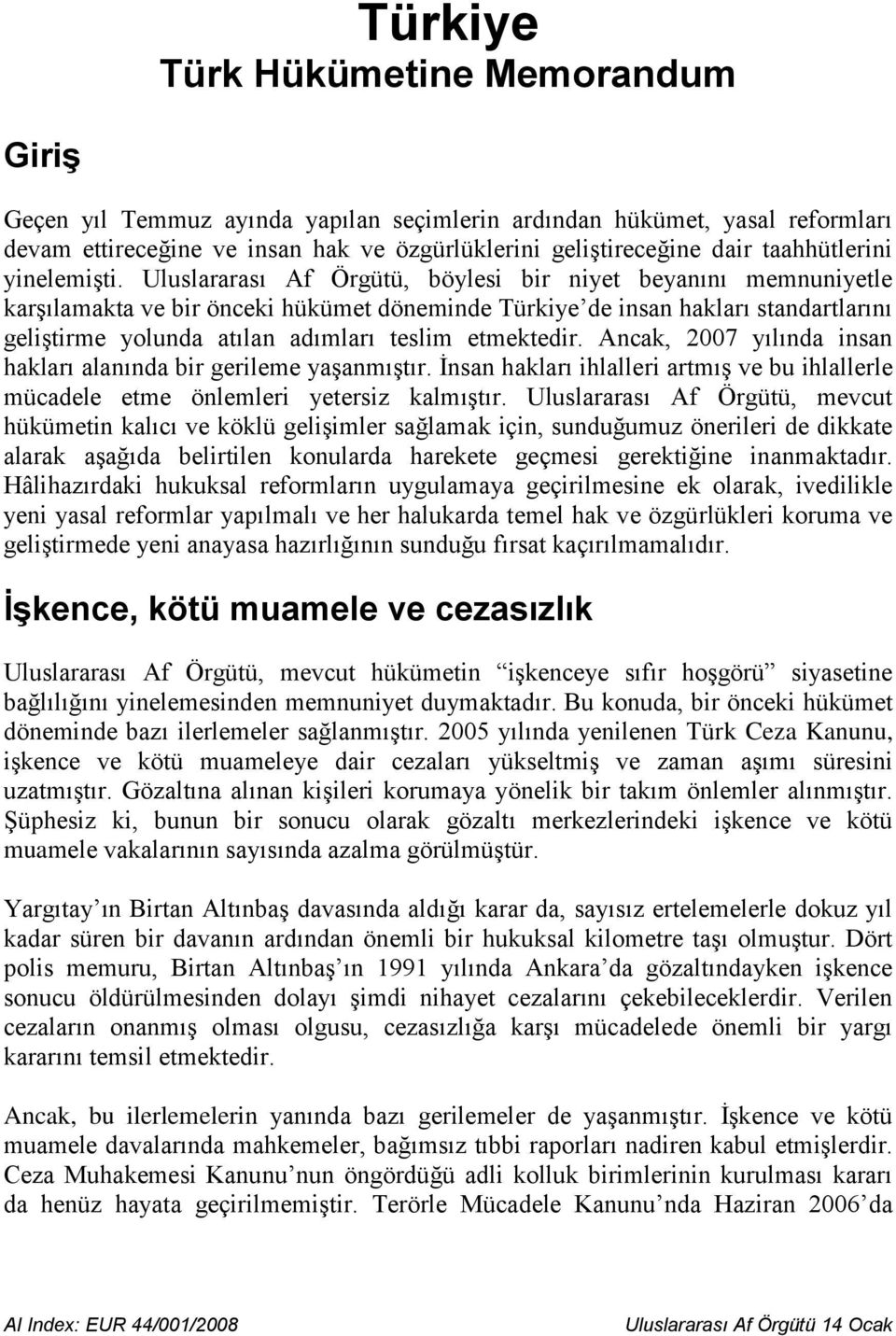 Uluslararası Af Örgütü, böylesi bir niyet beyanını memnuniyetle karşılamakta ve bir önceki hükümet döneminde Türkiye de insan hakları standartlarını geliştirme yolunda atılan adımları teslim