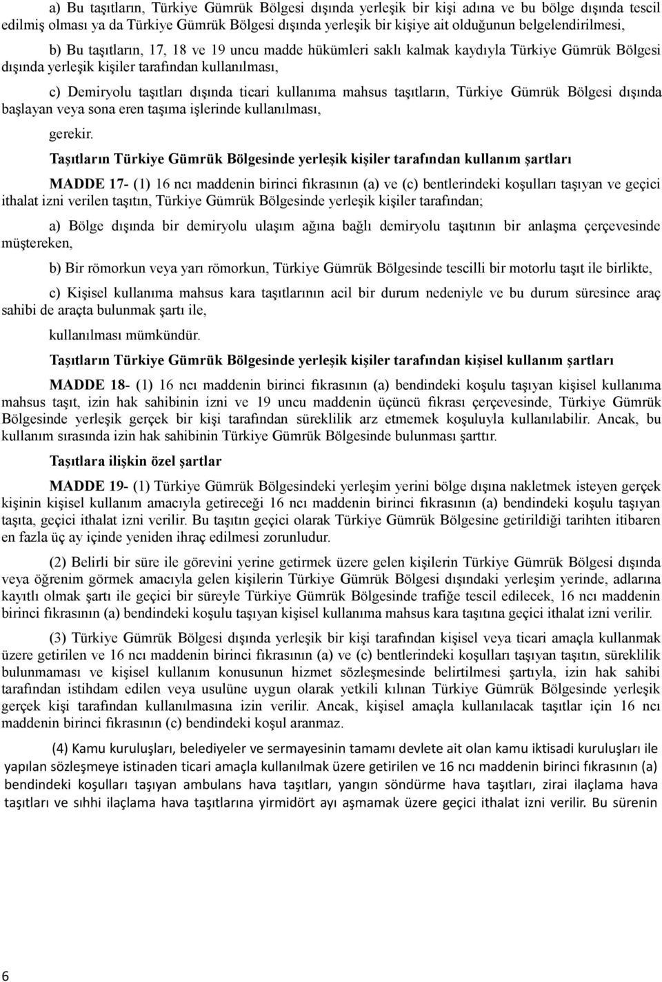 ticari kullanıma mahsus taşıtların, Türkiye Gümrük Bölgesi dışında başlayan veya sona eren taşıma işlerinde kullanılması, gerekir.