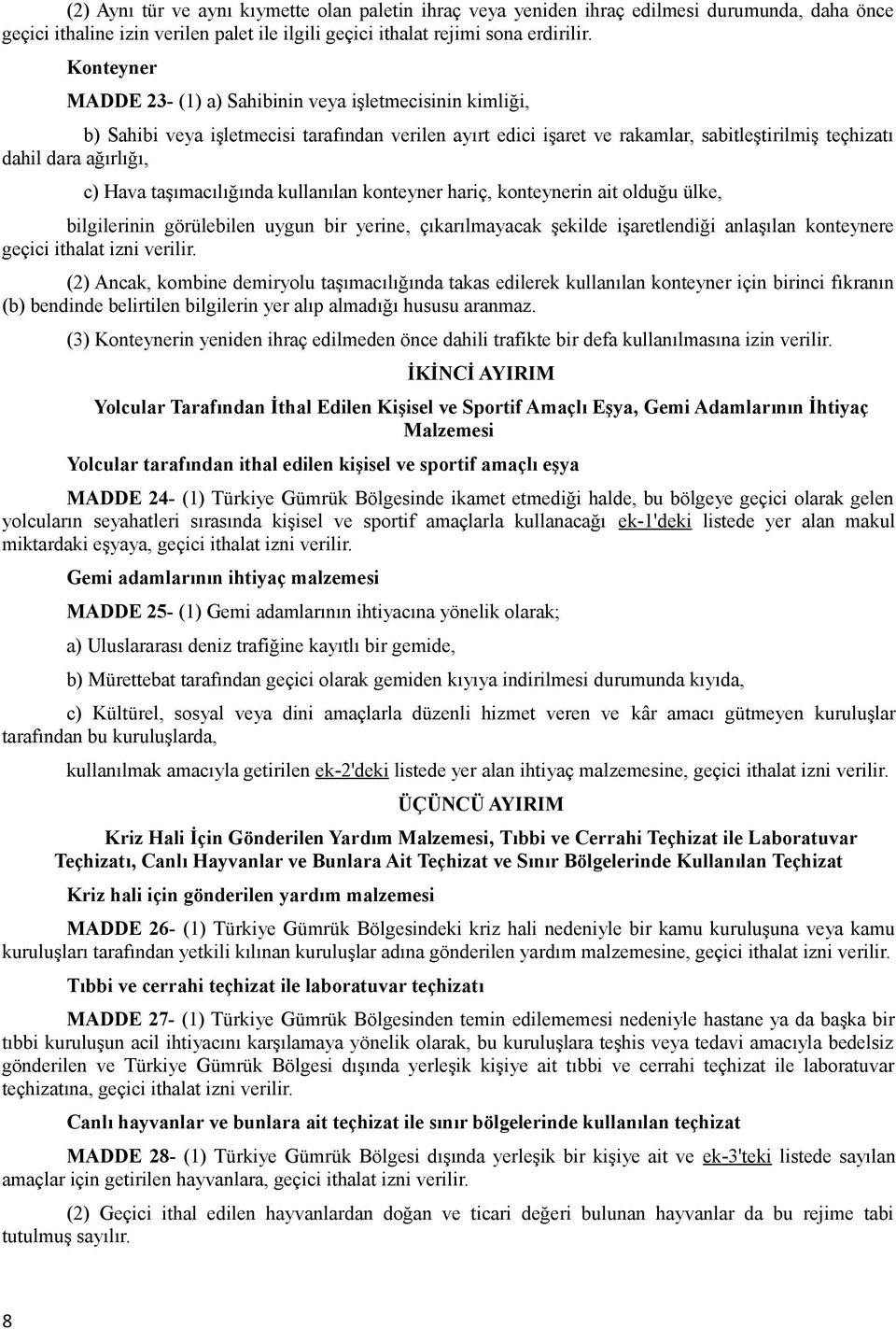 taşımacılığında kullanılan konteyner hariç, konteynerin ait olduğu ülke, bilgilerinin görülebilen uygun bir yerine, çıkarılmayacak şekilde işaretlendiği anlaşılan konteynere geçici ithalat izni