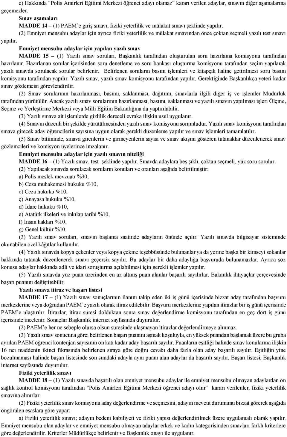 (2) Emniyet mensubu adaylar için ayrıca fiziki yeterlilik ve mülakat sınavından önce çoktan seçmeli yazılı test sınavı yapılır.