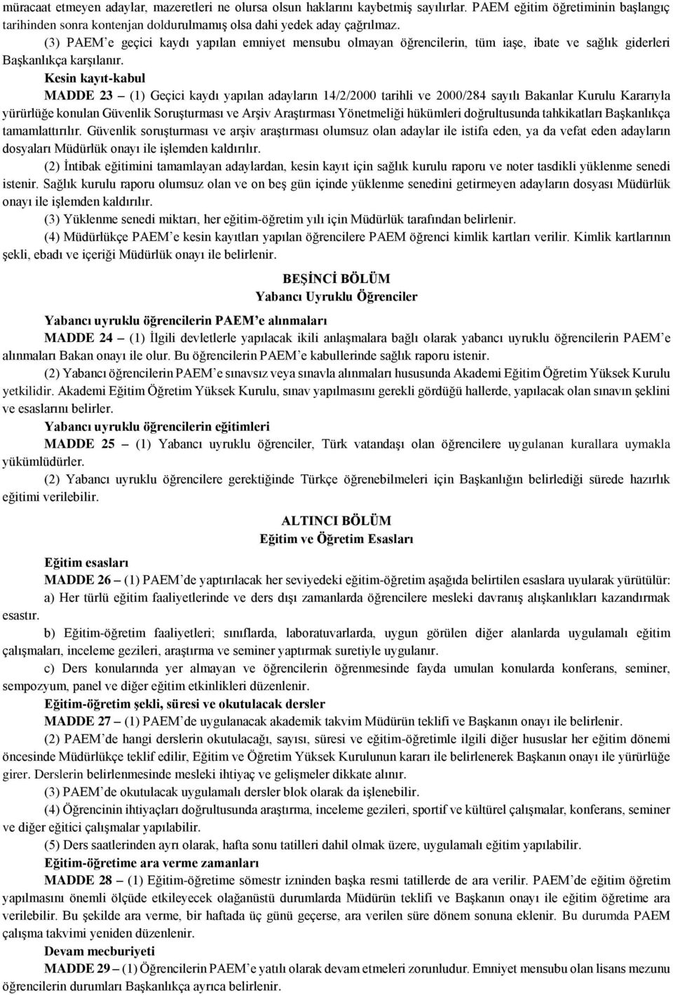 Kesin kayıt-kabul MADDE 23 (1) Geçici kaydı yapılan adayların 14/2/2000 tarihli ve 2000/284 sayılı Bakanlar Kurulu Kararıyla yürürlüğe konulan Güvenlik Soruşturması ve Arşiv Araştırması Yönetmeliği