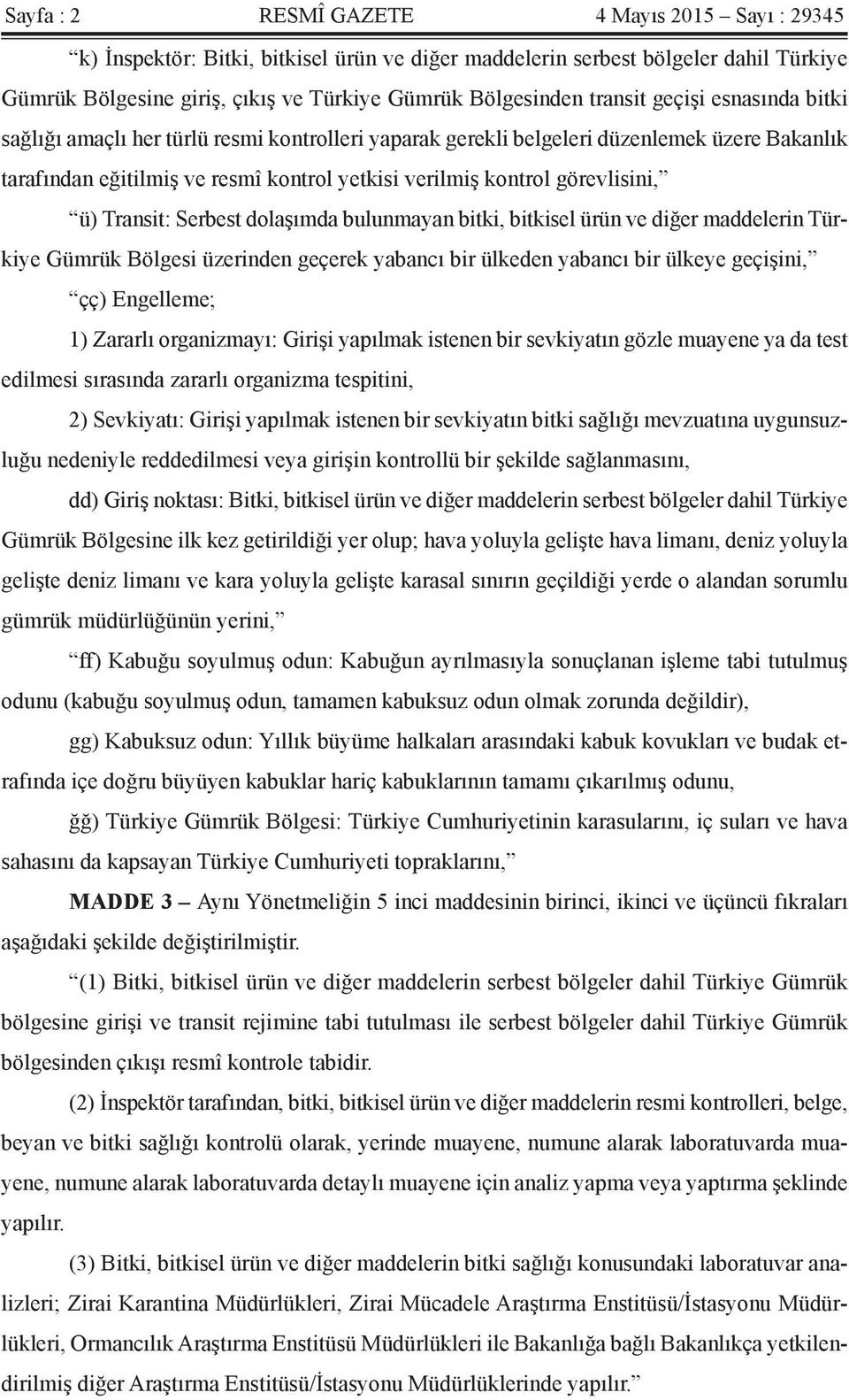 görevlisini, ü) Transit: Serbest dolaşımda bulunmayan bitki, bitkisel ürün ve diğer maddelerin Türkiye Gümrük Bölgesi üzerinden geçerek yabancı bir ülkeden yabancı bir ülkeye geçişini, çç) Engelleme;