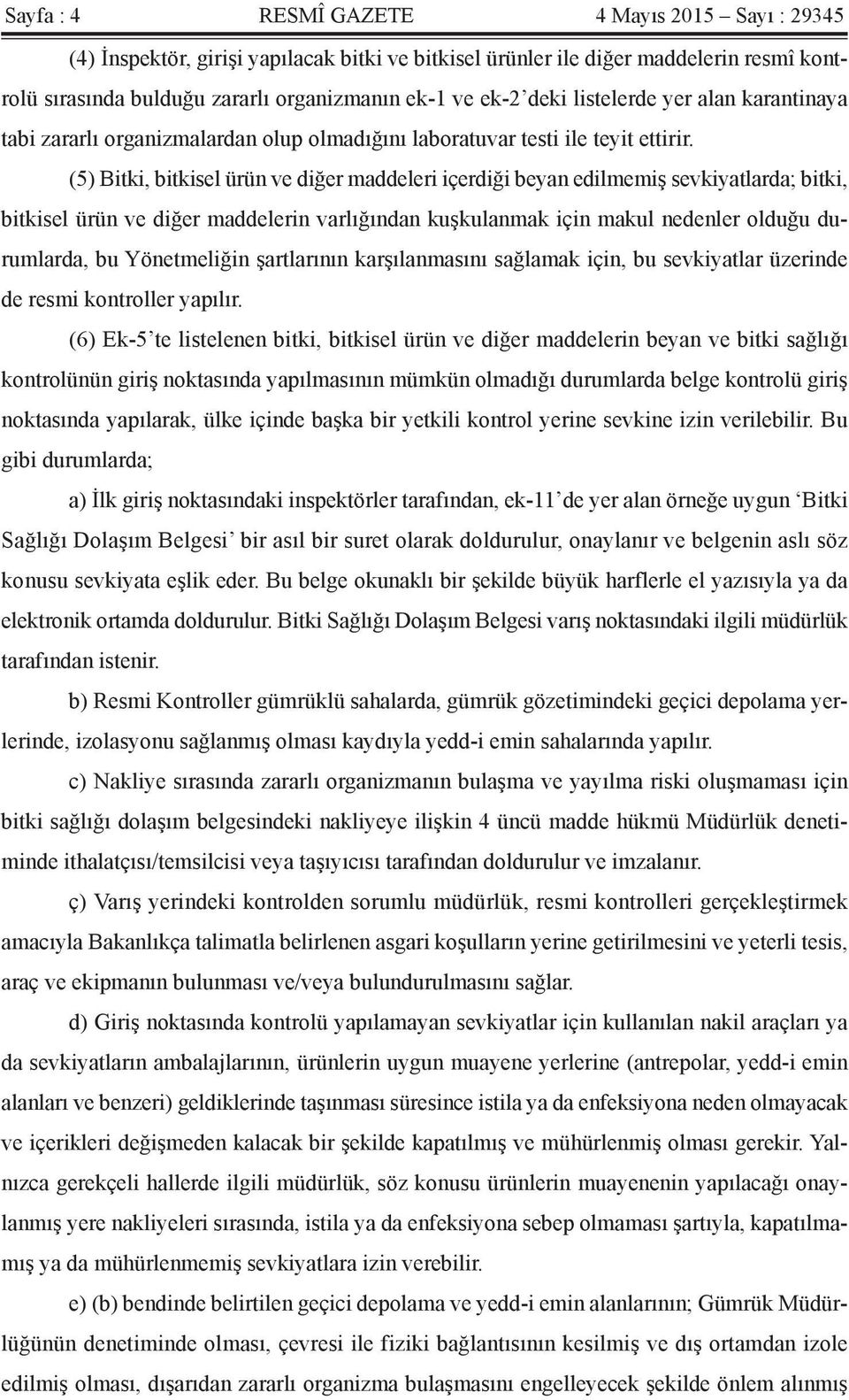 (5) Bitki, bitkisel ürün ve diğer maddeleri içerdiği beyan edilmemiş sevkiyatlarda; bitki, bitkisel ürün ve diğer maddelerin varlığından kuşkulanmak için makul nedenler olduğu durumlarda, bu