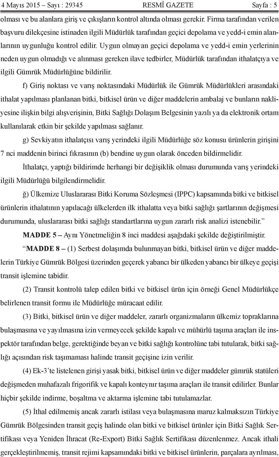 Uygun olmayan geçici depolama ve yedd-i emin yerlerinin neden uygun olmadığı ve alınması gereken ilave tedbirler, Müdürlük tarafından ithalatçıya ve ilgili Gümrük Müdürlüğüne bildirilir.