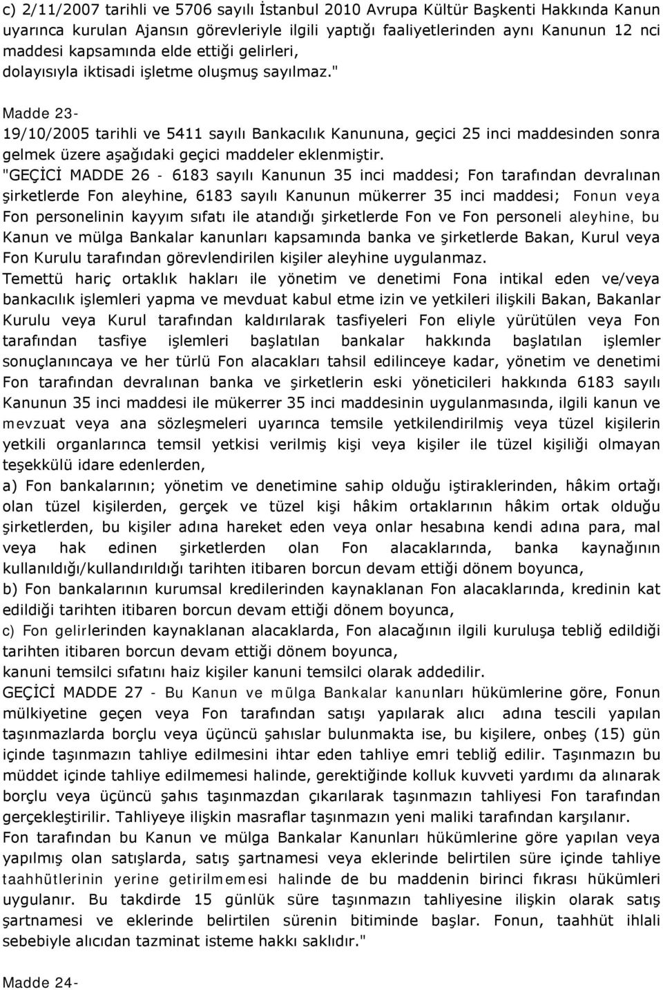 " Madde 23-19/10/2005 tarihli ve 5411 sayılı Bankacılık Kanununa, geçici 25 inci maddesinden sonra gelmek üzere aşağıdaki geçici maddeler eklenmiştir.