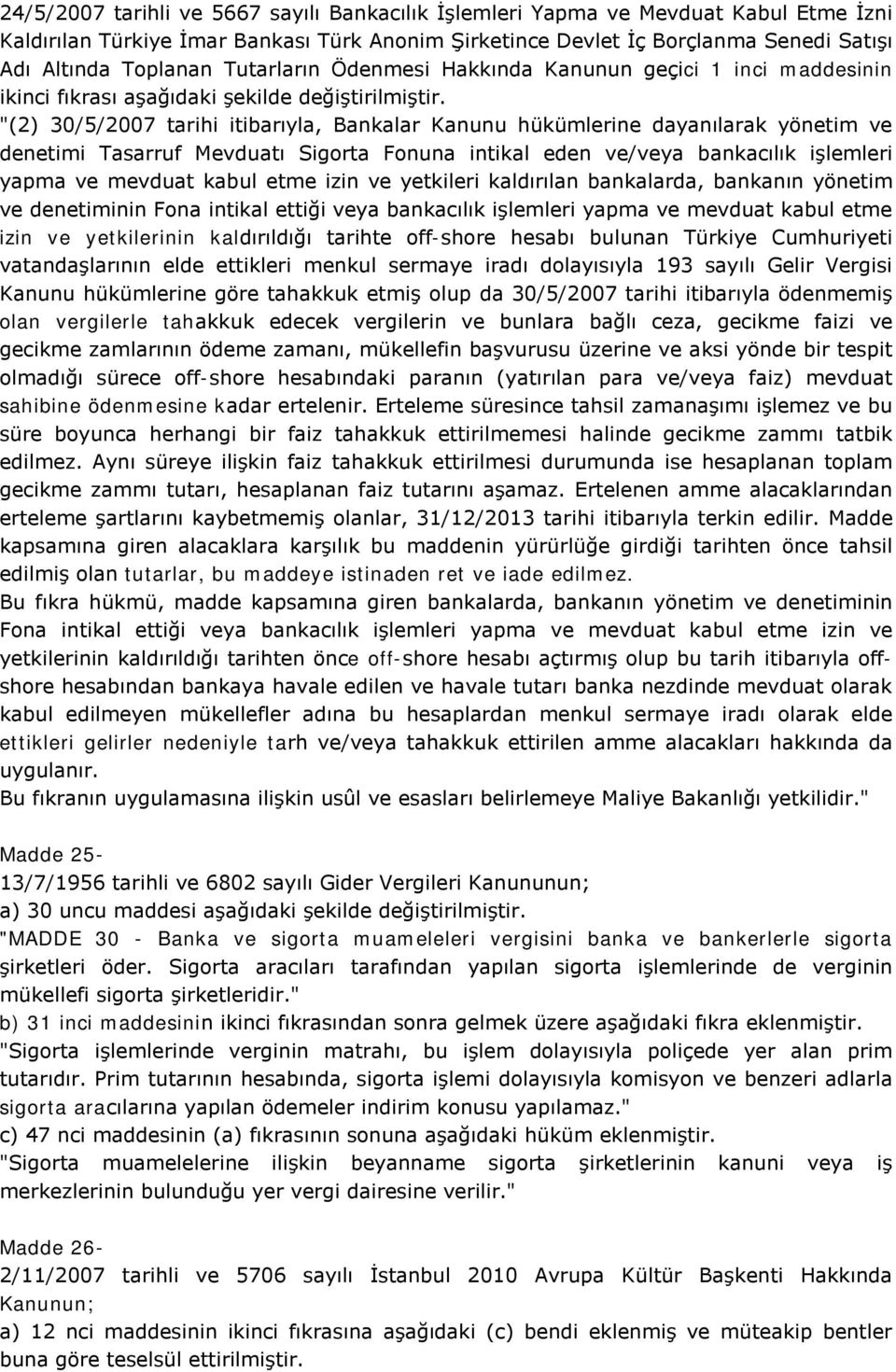 "(2) 30/5/2007 tarihi itibarıyla, Bankalar Kanunu hükümlerine dayanılarak yönetim ve denetimi Tasarruf Mevduatı Sigorta Fonuna intikal eden ve/veya bankacılık işlemleri yapma ve mevduat kabul etme