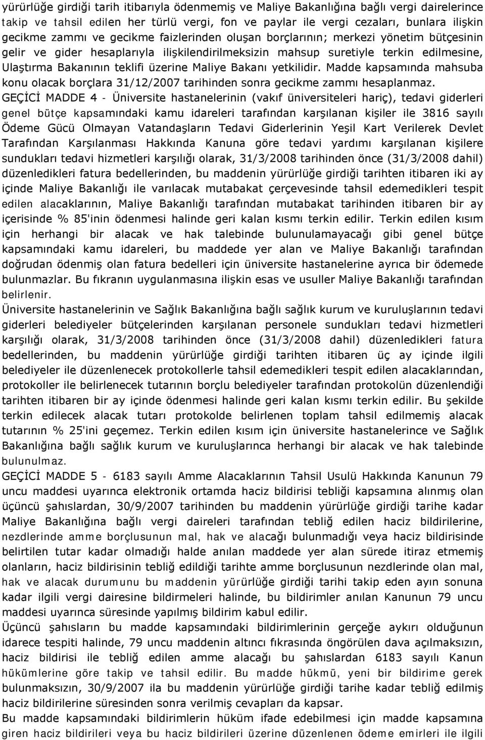 Bakanı yetkilidir. Madde kapsamında mahsuba konu olacak borçlara 31/12/2007 tarihinden sonra gecikme zammı hesaplanmaz.