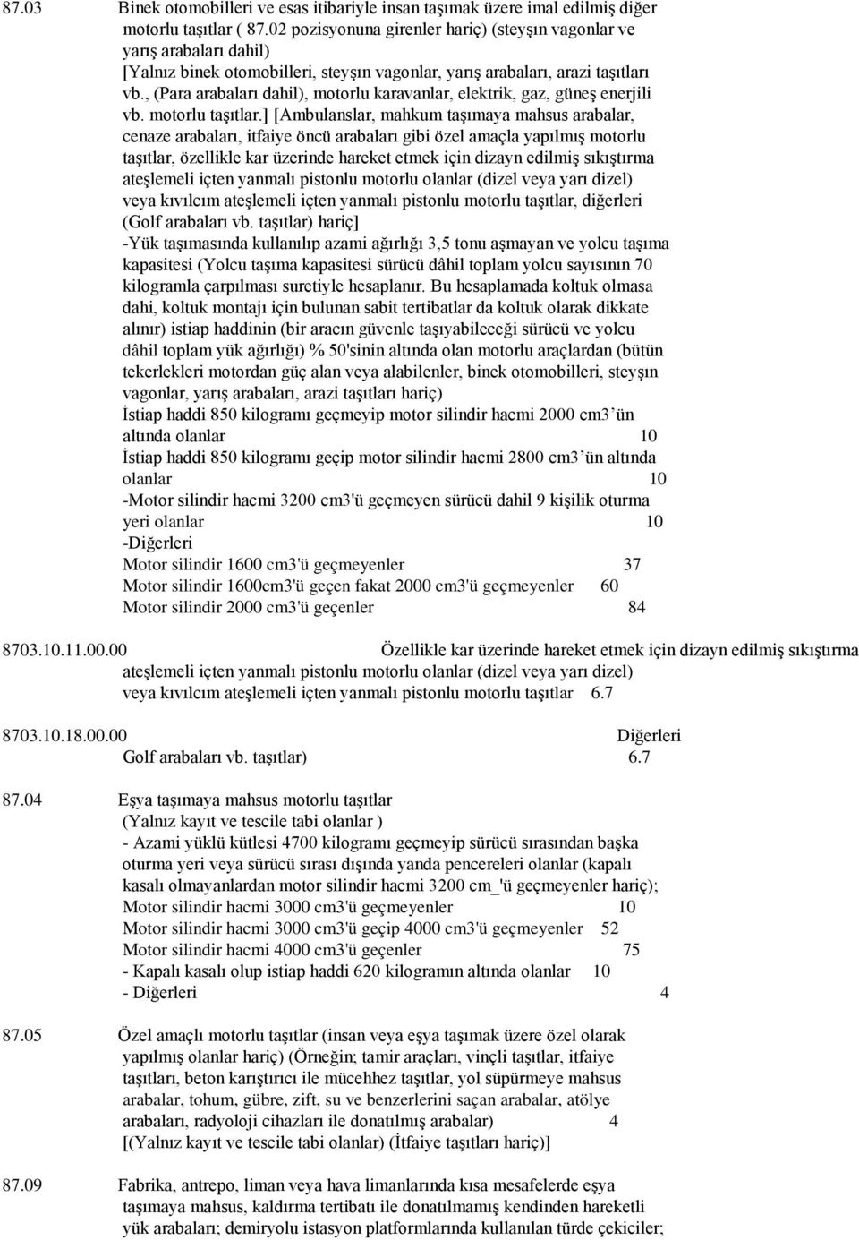 , (Para arabaları dahil), motorlu karavanlar, elektrik, gaz, güneş enerjili vb. motorlu taşıtlar.