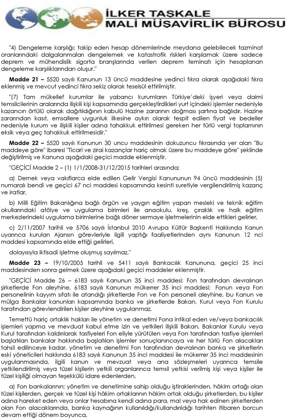 " Madde 21 5520 sayılı Kanunun 13 üncü maddesine yedinci fıkra olarak aşağıdaki fıkra eklenmiş ve mevcut yedinci fıkra sekiz olarak teselsül ettirilmiştir.