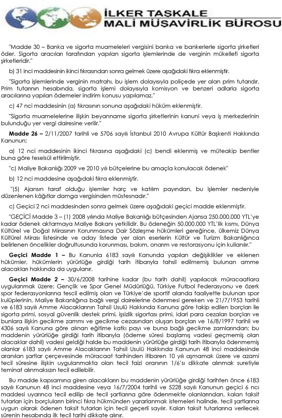 Prim tutarının hesabında, sigorta işlemi dolayısıyla komisyon ve benzeri adlarla sigorta aracılarına yapılan ödemeler indirim konusu yapılamaz.