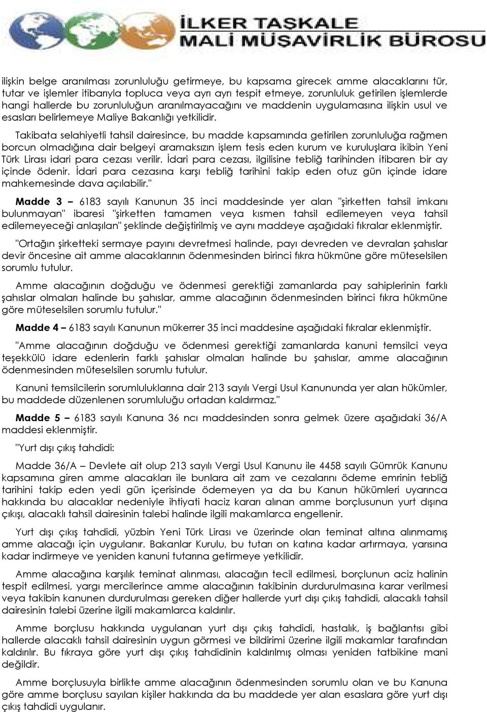 Takibata selahiyetli tahsil dairesince, bu madde kapsamında getirilen zorunluluğa rağmen borcun olmadığına dair belgeyi aramaksızın işlem tesis eden kurum ve kuruluşlara ikibin Yeni Türk Lirası idari