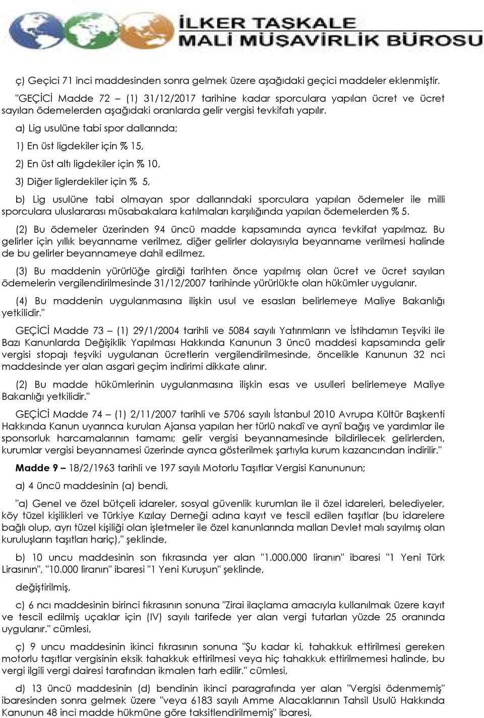 a) Lig usulüne tabi spor dallarında; 1) En üst ligdekiler için % 15, 2) En üst altı ligdekiler için % 10, 3) Diğer liglerdekiler için % 5, b) Lig usulüne tabi olmayan spor dallarındaki sporculara