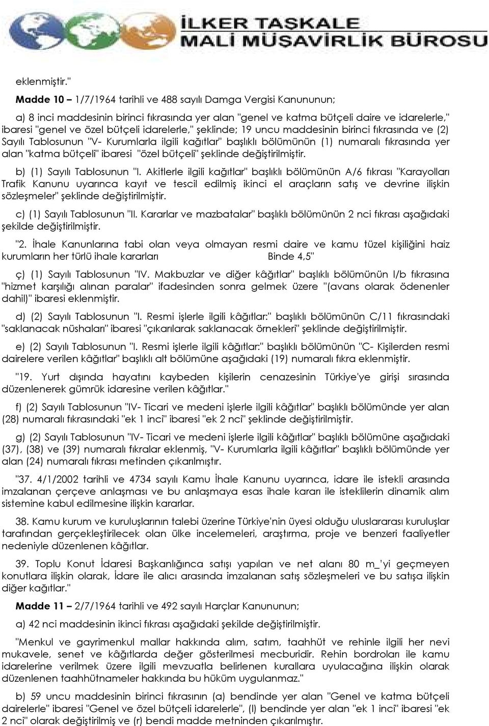 idarelerle," şeklinde; 19 uncu maddesinin birinci fıkrasında ve (2) Sayılı Tablosunun "V- Kurumlarla ilgili kağıtlar" başlıklı bölümünün (1) numaralı fıkrasında yer alan "katma bütçeli" ibaresi "özel