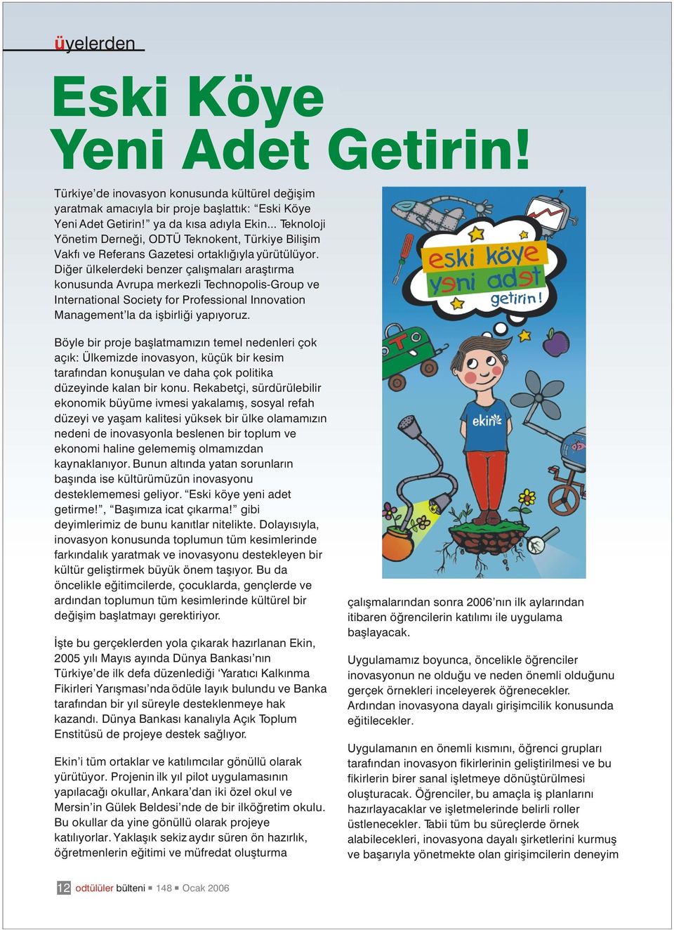 Diðer ülkelerdeki benzer çalýþmalarý araþtýrma konusunda Avrupa merkezli Technopolis-Group ve International Society for Professional Innovation Management la da iþbirliði yapýyoruz.