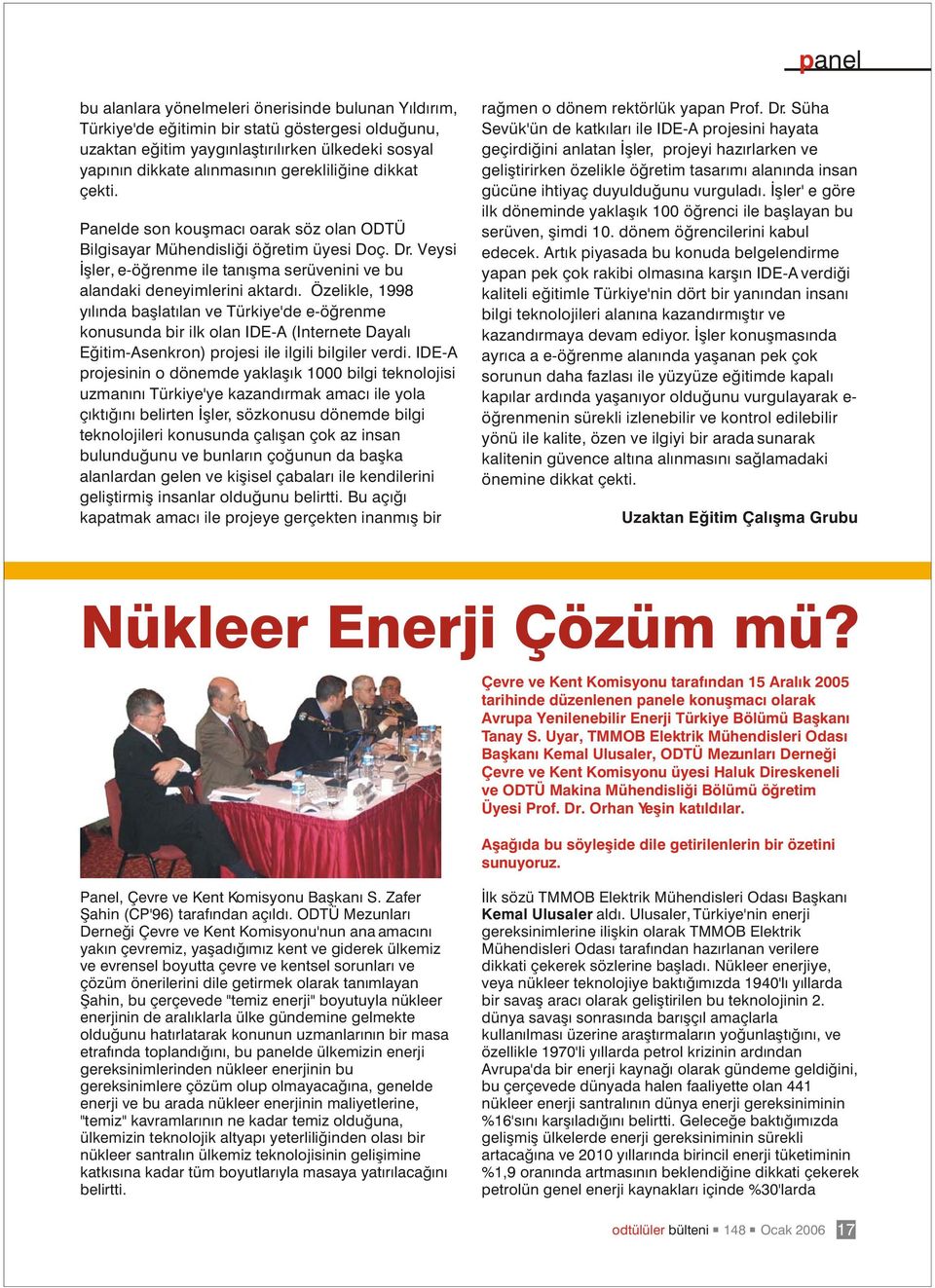 Özelikle, 1998 yýlýnda baþlatýlan ve Türkiye'de e-öðrenme konusunda bir ilk olan IDE-A (Internete Dayalý Eðitim-Asenkron) projesi ile ilgili bilgiler verdi.