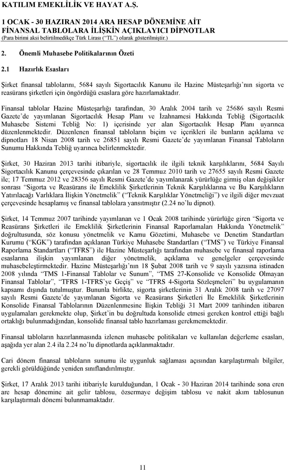 Finansal tablolar Hazine Müsteşarlığı tarafından, 30 Aralık 2004 tarih ve 25686 sayılı Resmi Gazete de yayımlanan Sigortacılık Hesap Planı ve İzahnamesi Hakkında Tebliğ (Sigortacılık Muhasebe Sistemi