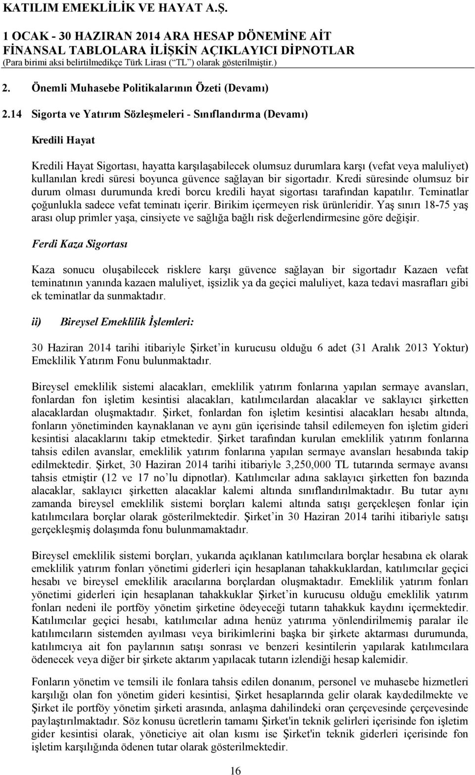 boyunca güvence sağlayan bir sigortadır. Kredi süresinde olumsuz bir durum olması durumunda kredi borcu kredili hayat sigortası tarafından kapatılır.