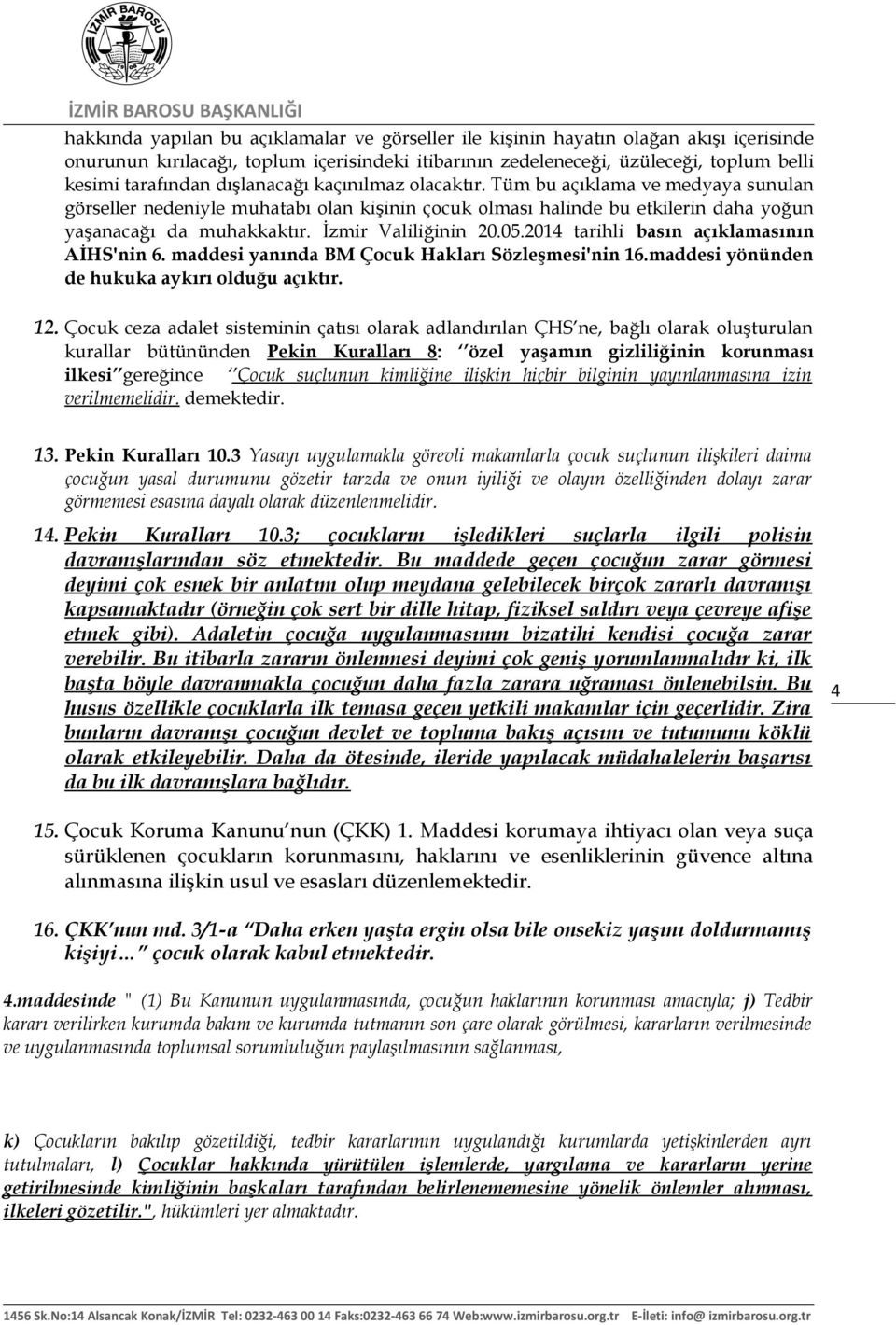 İzmir Valiliğinin 20.05.2014 tarihli basın açıklamasının AİHS'nin 6. maddesi yanında BM Çocuk Hakları Sözleşmesi'nin 16.maddesi yönünden de hukuka aykırı olduğu açıktır. 12.