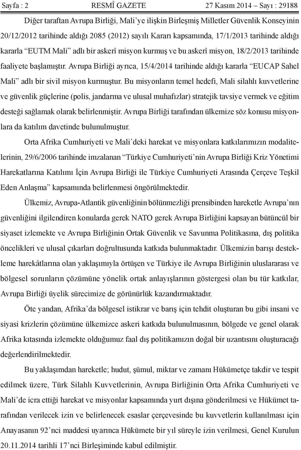 Avrupa Birliği ayrıca, 15/4/2014 tarihinde aldığı kararla EUCAP Sahel Mali adlı bir sivil misyon kurmuştur.