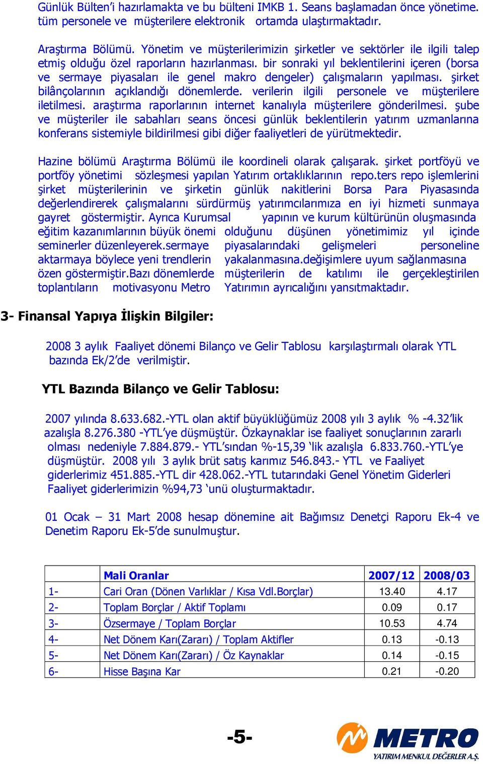 bir sonraki yıl beklentilerini içeren (borsa ve sermaye piyasaları ile genel makro dengeler) çalışmaların yapılması. şirket bilânçolarının açıklandığı dönemlerde.