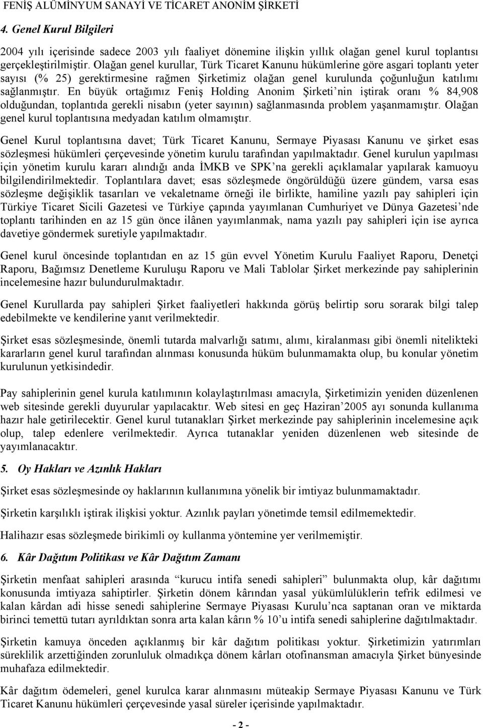 En büyük ortağımız Feniş Holding Anonim Şirketi nin iştirak oranı % 84,908 olduğundan, toplantıda gerekli nisabın (yeter sayının) sağlanmasında problem yaşanmamıştır.