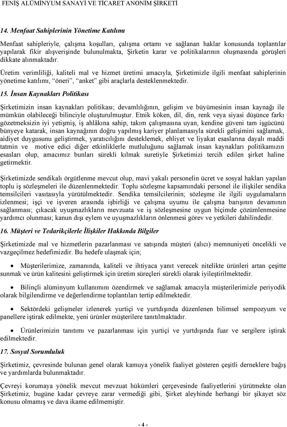 Üretim verimliliği, kaliteli mal ve hizmet üretimi amacıyla, Şirketimizle ilgili menfaat sahiplerinin yönetime katılımı, öneri, anket gibi araçlarla desteklenmektedir. 15.