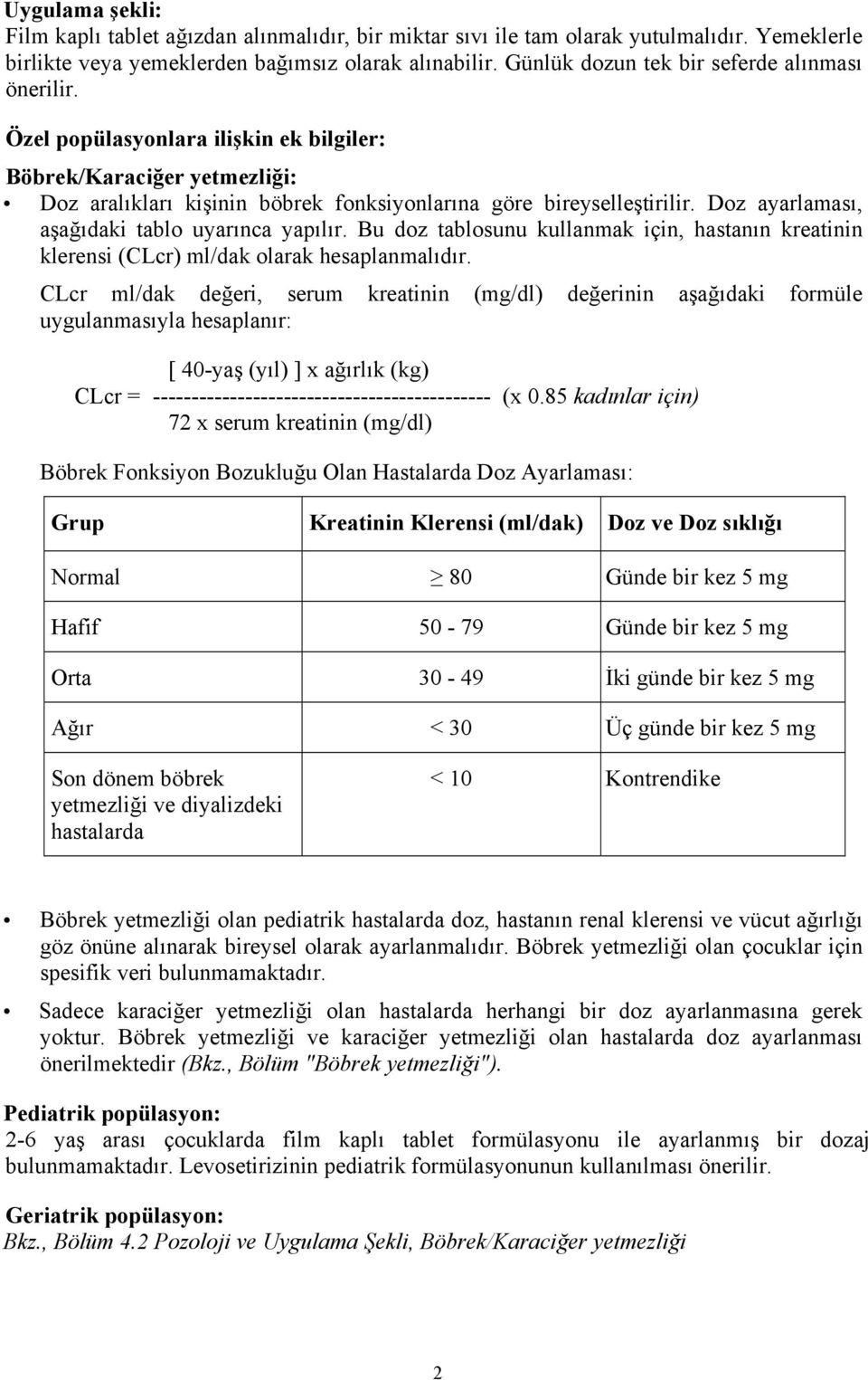 Doz ayarlaması, aşağıdaki tablo uyarınca yapılır. Bu doz tablosunu kullanmak için, hastanın kreatinin klerensi (CLcr) ml/dak olarak hesaplanmalıdır.