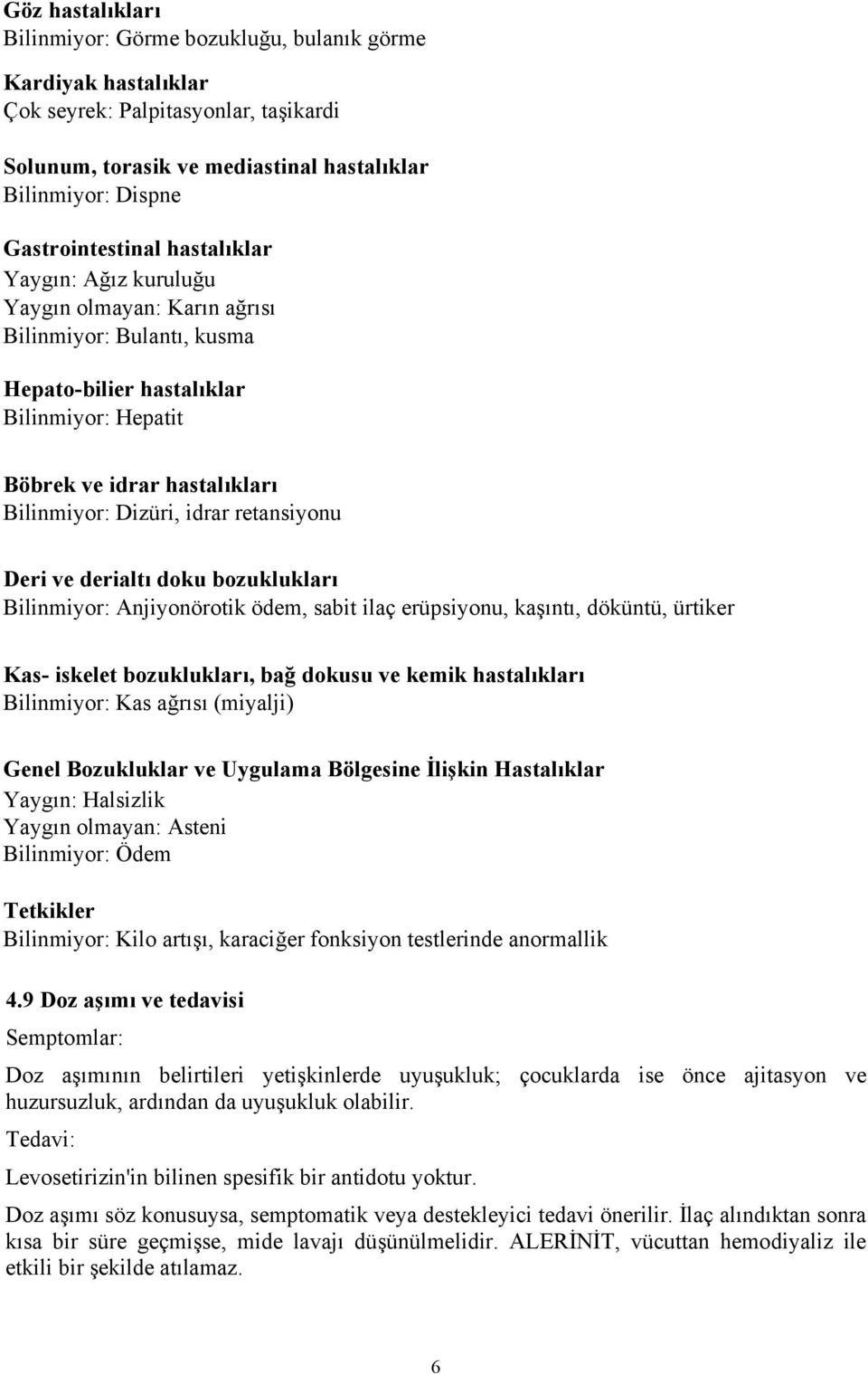 retansiyonu Deri ve derialtı doku bozuklukları Bilinmiyor: Anjiyonörotik ödem, sabit ilaç erüpsiyonu, kaşıntı, döküntü, ürtiker Kas- iskelet bozuklukları, bağ dokusu ve kemik hastalıkları Bilinmiyor: