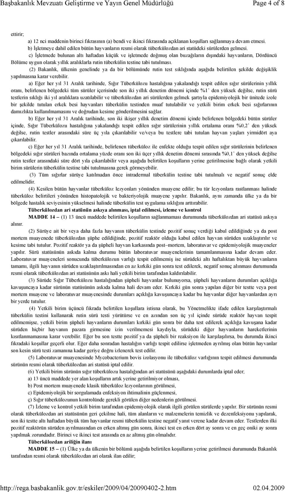 c) İşletmede bulunan altı haftadan küçük ve işletmede doğmuş olan buzağıların dışındaki hayvanların, Dördüncü Bölüme uygun olarak yıllık aralıklarla rutin tüberkülin testine tabi tutulması.