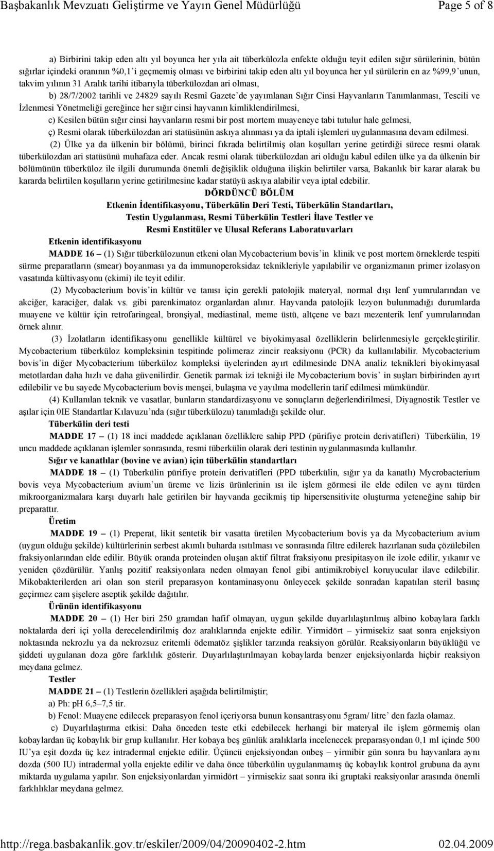 Sığır Cinsi Hayvanların Tanımlanması, Tescili ve İzlenmesi Yönetmeliği gereğince her sığır cinsi hayvanın kimliklendirilmesi, c) Kesilen bütün sığır cinsi hayvanların resmi bir post mortem muayeneye