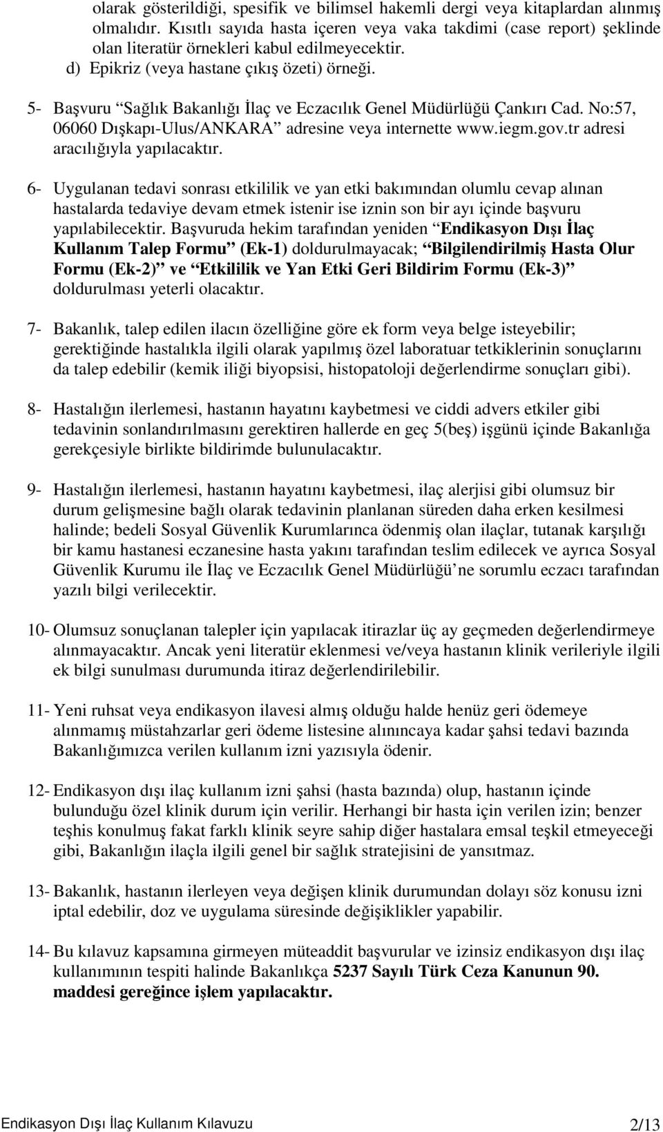 5- Başvuru Sağlık Bakanlığı İlaç ve Eczacılık Genel Müdürlüğü Çankırı Cad. No:57, 06060 Dışkapı-Ulus/ANKARA adresine veya internette www.iegm.gov.tr adresi aracılığıyla yapılacaktır.