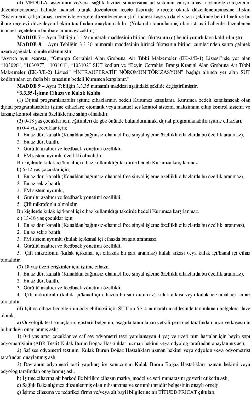 onaylanmalıdır. (Yukarıda tanımlanmış olan istisnai hallerde düzenlenen manuel reçetelerde bu ibare aranmayacaktır.) MADDE 7 Aynı Tebliğin 3.