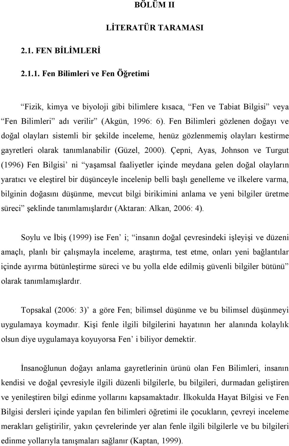 Çepni, Ayas, Johnson ve Turgut (1996) Fen Bilgisi ni yaşamsal faaliyetler içinde meydana gelen doğal olayların yaratıcı ve eleştirel bir düşünceyle incelenip belli başlı genelleme ve ilkelere varma,