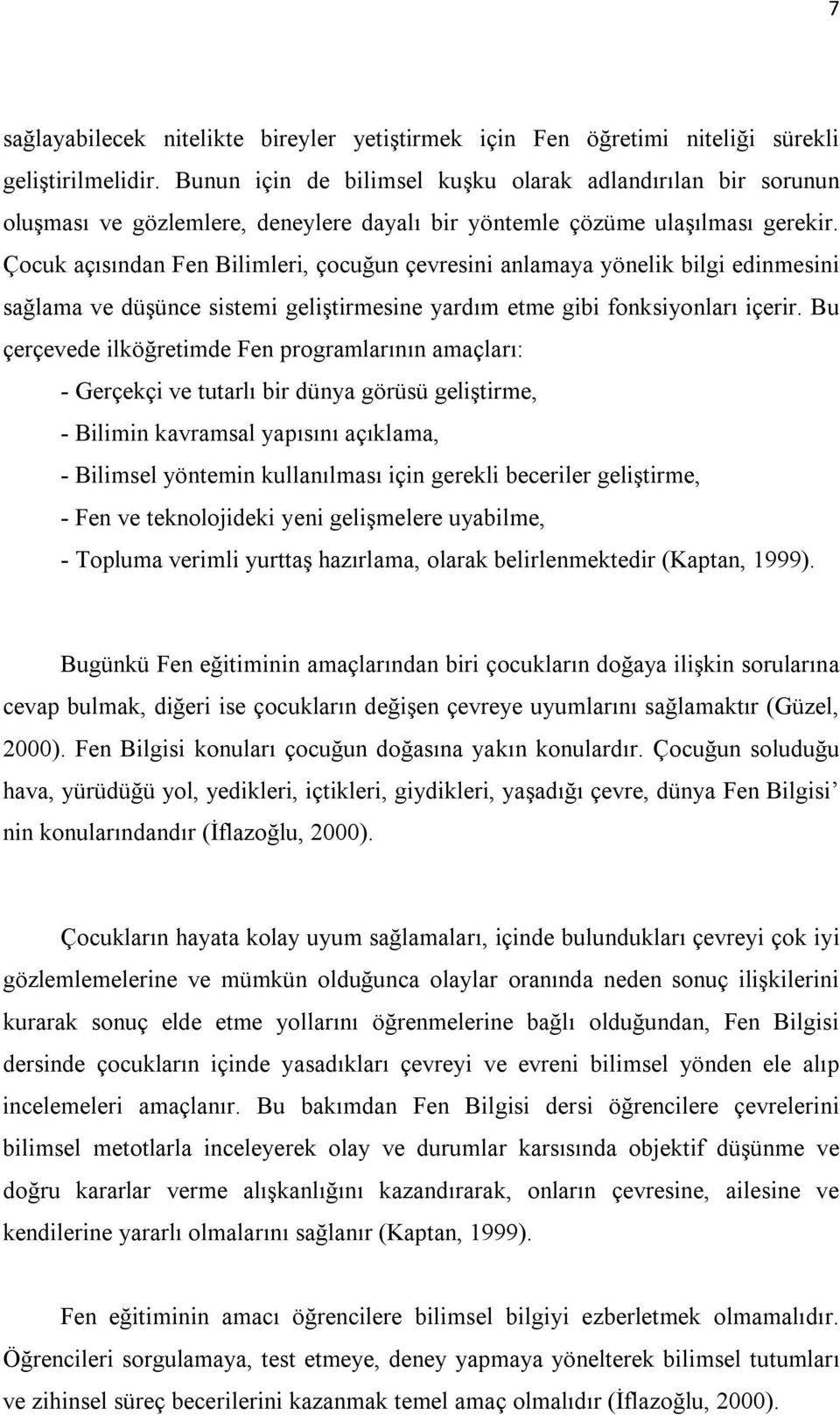 Çocuk açısından Fen Bilimleri, çocuğun çevresini anlamaya yönelik bilgi edinmesini sağlama ve düşünce sistemi geliştirmesine yardım etme gibi fonksiyonları içerir.