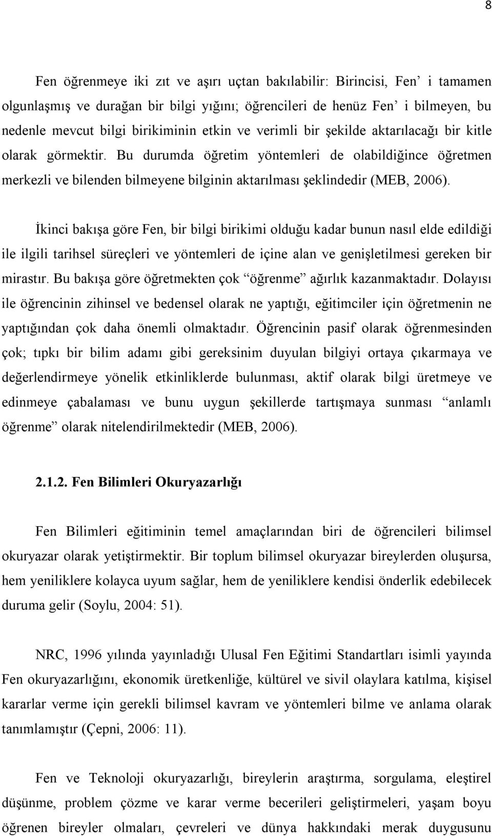 İkinci bakışa göre Fen, bir bilgi birikimi olduğu kadar bunun nasıl elde edildiği ile ilgili tarihsel süreçleri ve yöntemleri de içine alan ve genişletilmesi gereken bir mirastır.