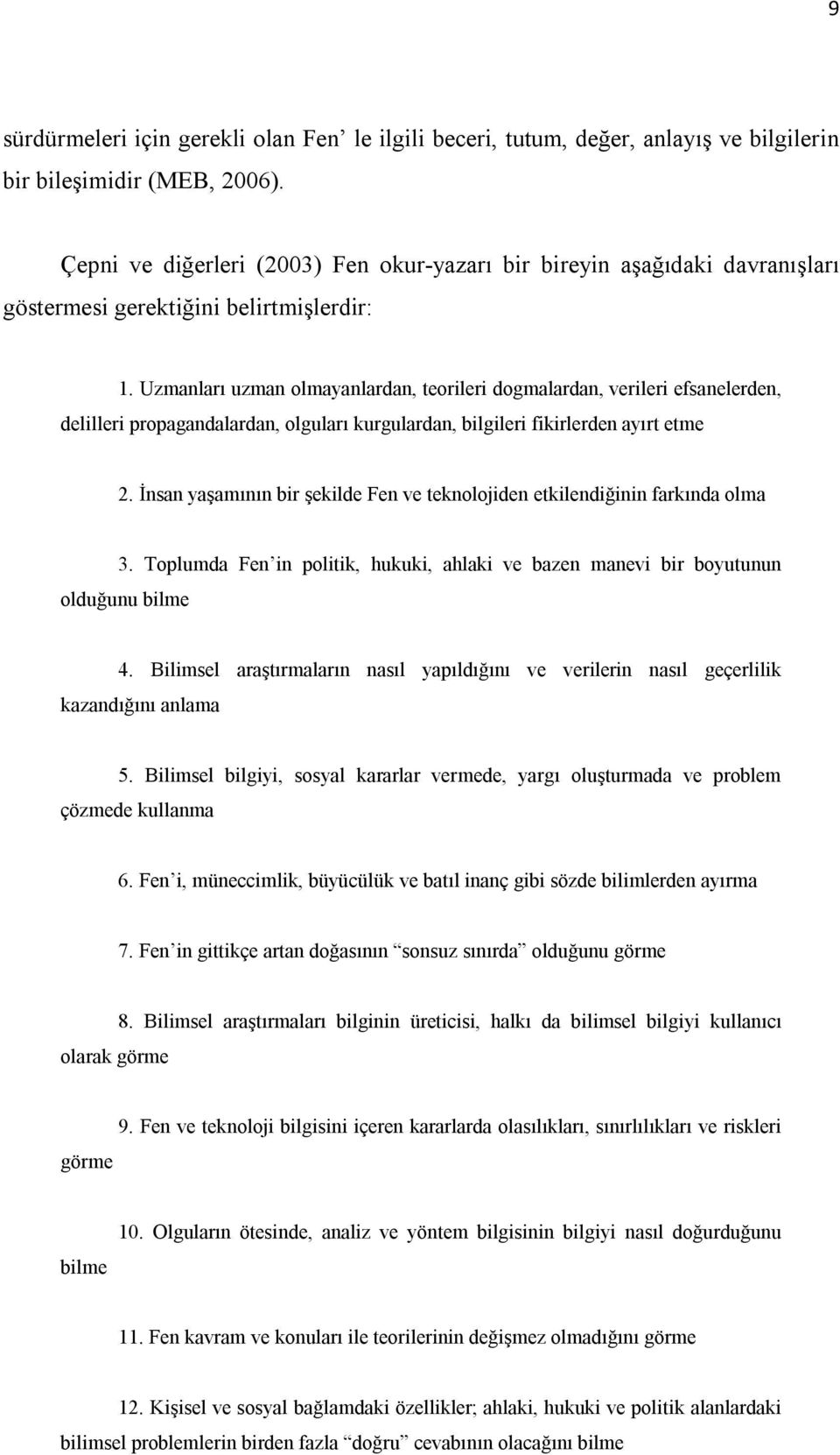 Uzmanları uzman olmayanlardan, teorileri dogmalardan, verileri efsanelerden, delilleri propagandalardan, olguları kurgulardan, bilgileri fikirlerden ayırt etme 2.