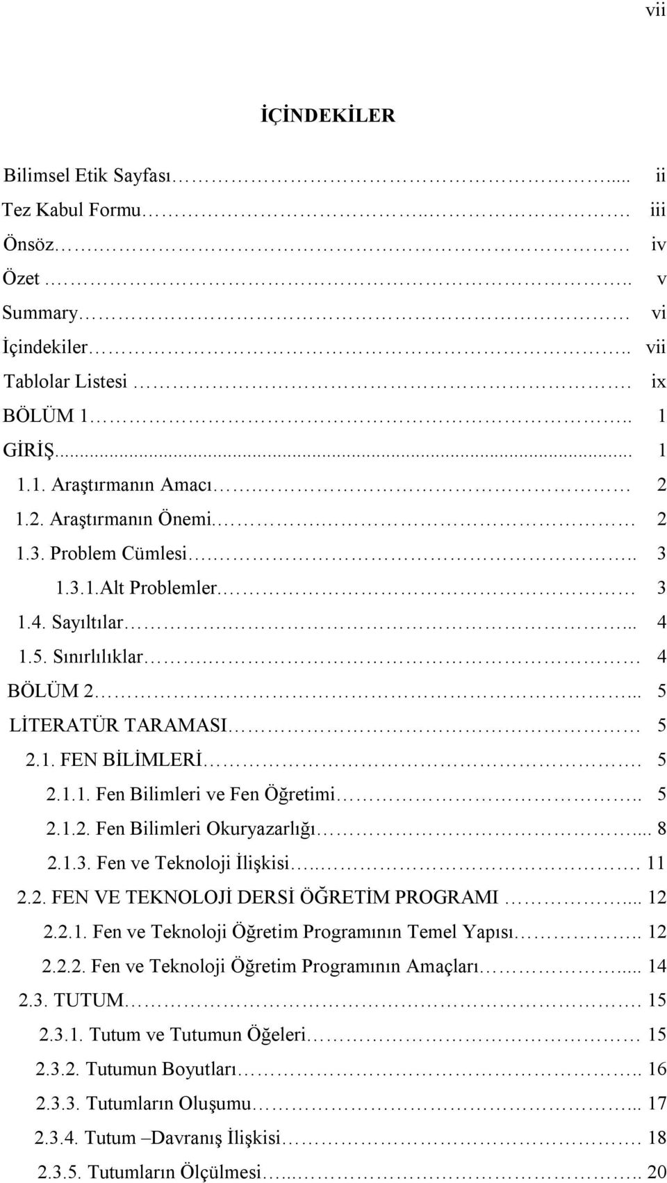 . 5 2.1.2. Fen Bilimleri Okuryazarlığı... 8 2.1.3. Fen ve Teknoloji İlişkisi... 11 2.2. FEN VE TEKNOLOJİ DERSİ ÖĞRETİM PROGRAMI... 12 2.2.1. Fen ve Teknoloji Öğretim Programının Temel Yapısı.. 12 2.2.2. Fen ve Teknoloji Öğretim Programının Amaçları.