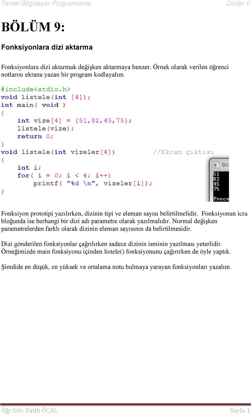 Normal değişken parametrelerden farklı olarak dizinin eleman sayısının da belirtilmesidir. Dizi gönderilen fonksiyonlar çağrılırken sadece dizinin isminin yazılması yeterlidir.