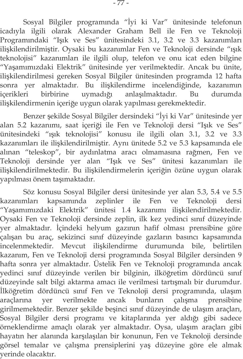 Oysaki bu kazanımlar Fen ve Teknoloji dersinde ıık teknolojisi kazanımları ile ilgili olup, telefon ve onu icat eden bilgine Yaamımızdaki Elektrik ünitesinde yer verilmektedir.