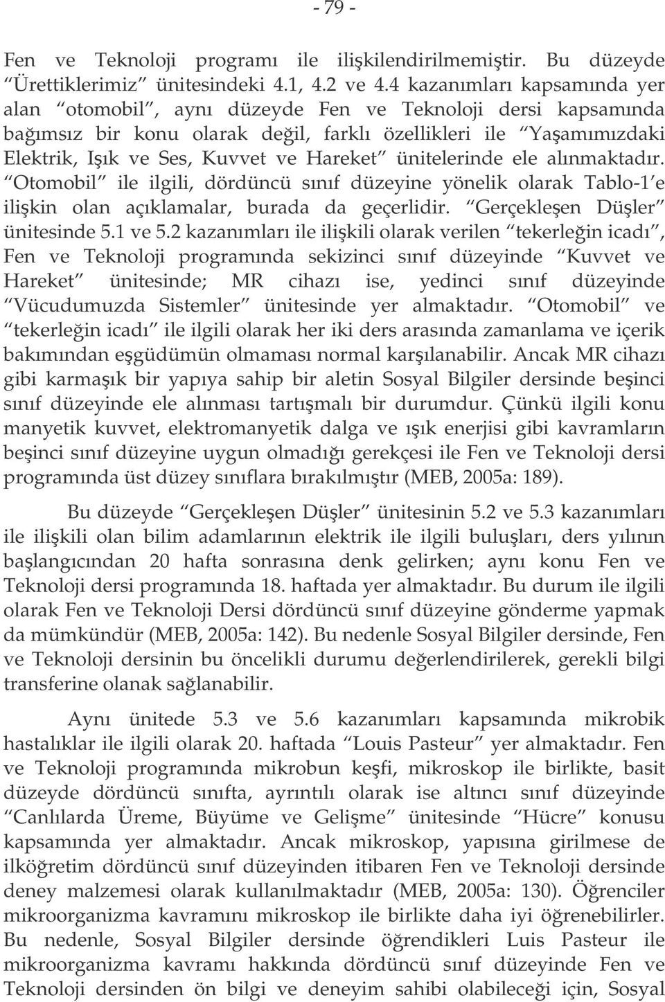 ünitelerinde ele alınmaktadır. Otomobil ile ilgili, dördüncü sınıf düzeyine yönelik olarak Tablo-1 e ilikin olan açıklamalar, burada da geçerlidir. Gerçekleen Düler ünitesinde 5.1 ve 5.