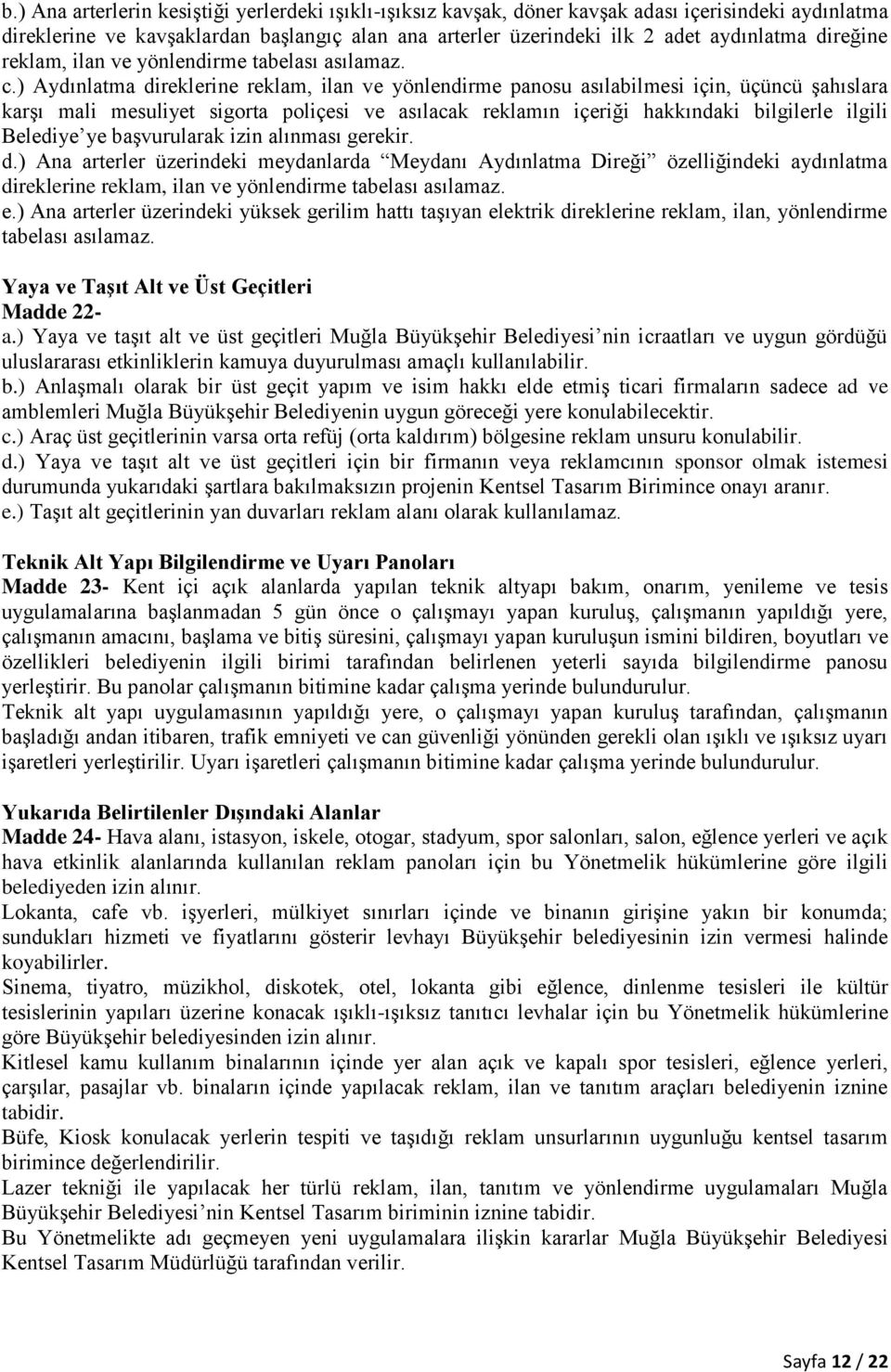 ) Aydınlatma direklerine reklam, ilan ve yönlendirme panosu asılabilmesi için, üçüncü şahıslara karşı mali mesuliyet sigorta poliçesi ve asılacak reklamın içeriği hakkındaki bilgilerle ilgili