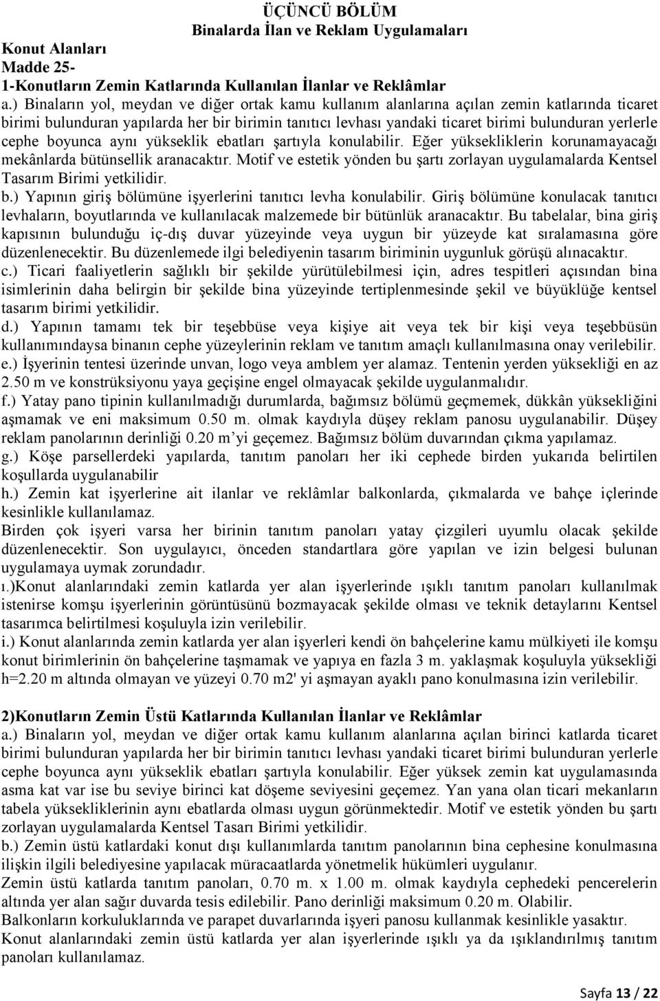 cephe boyunca aynı yükseklik ebatları şartıyla konulabilir. Eğer yüksekliklerin korunamayacağı mekânlarda bütünsellik aranacaktır.