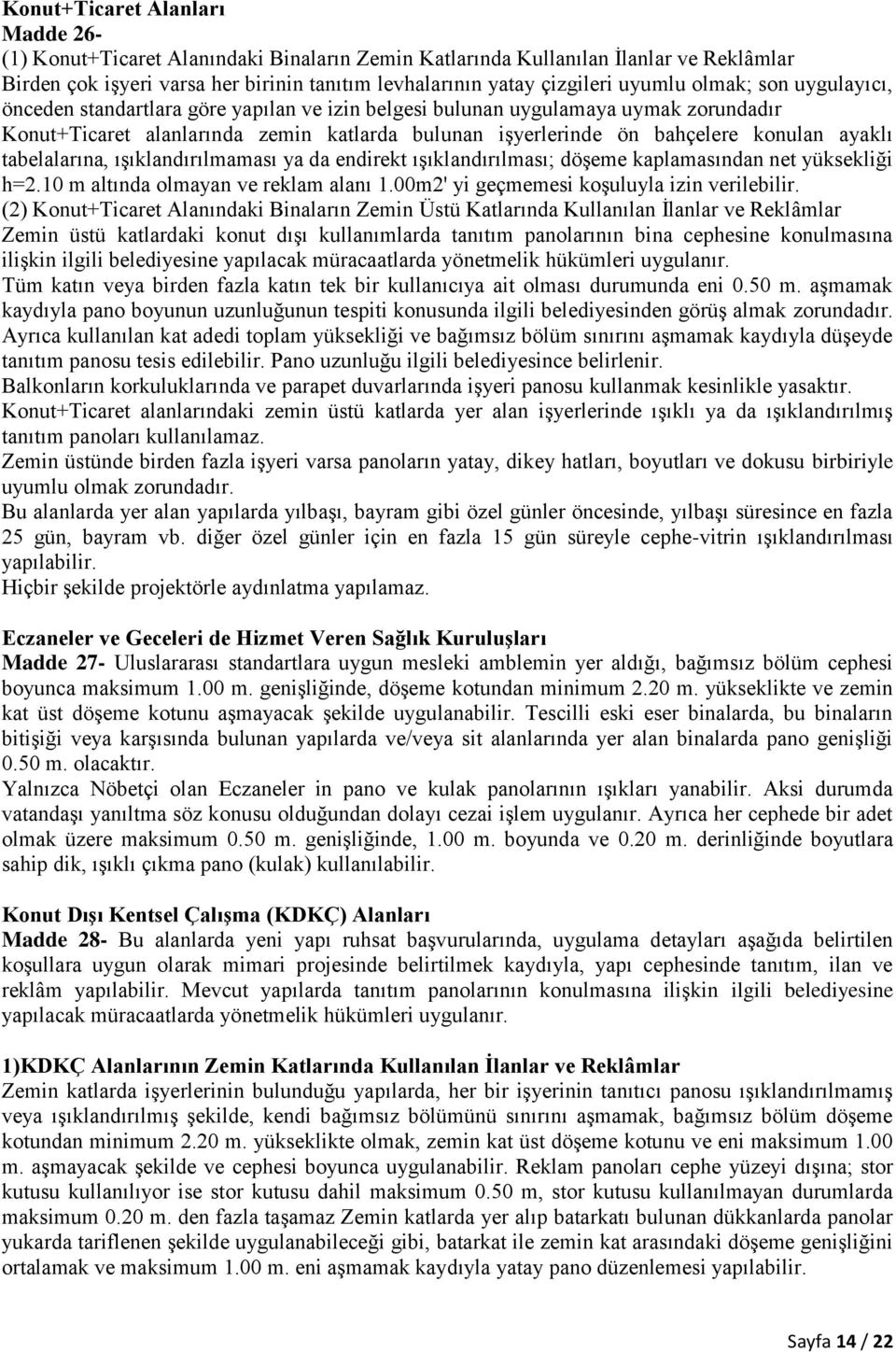 ayaklı tabelalarına, ışıklandırılmaması ya da endirekt ışıklandırılması; döşeme kaplamasından net yüksekliği h=2.10 m altında olmayan ve reklam alanı 1.00m2' yi geçmemesi koşuluyla izin verilebilir.