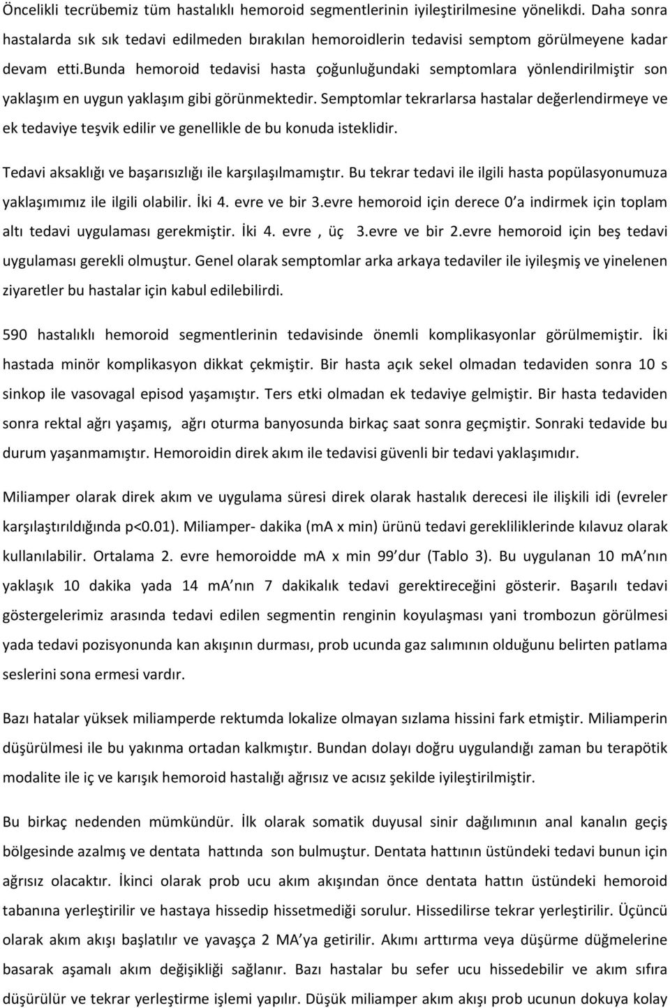 bunda hemoroid tedavisi hasta çoğunluğundaki semptomlara yönlendirilmiştir son yaklaşım en uygun yaklaşım gibi görünmektedir.