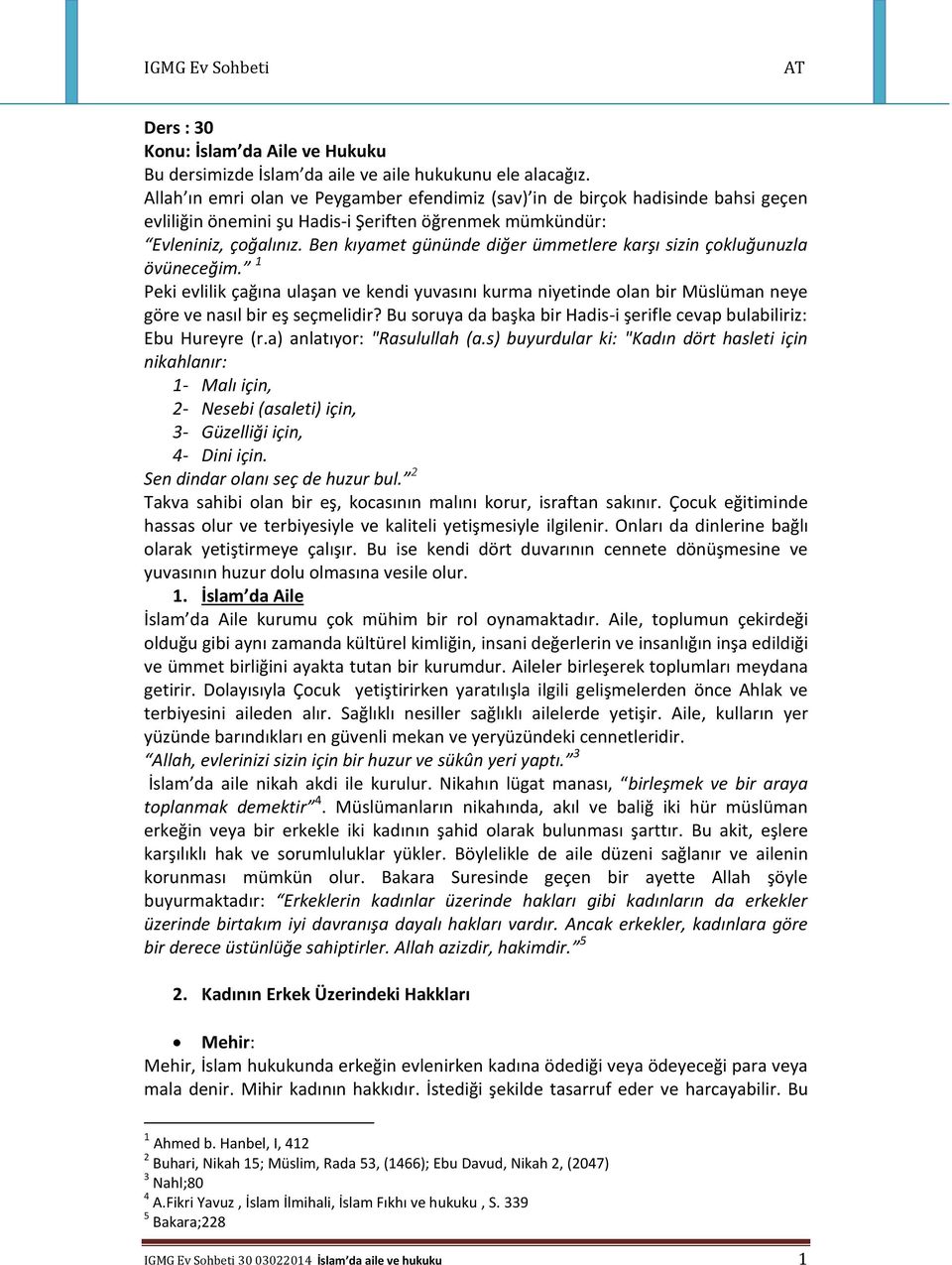 Ben kıyamet gününde diğer ümmetlere karşı sizin çokluğunuzla övüneceğim. 1 Peki evlilik çağına ulaşan ve kendi yuvasını kurma niyetinde olan bir Müslüman neye göre ve nasıl bir eş seçmelidir?