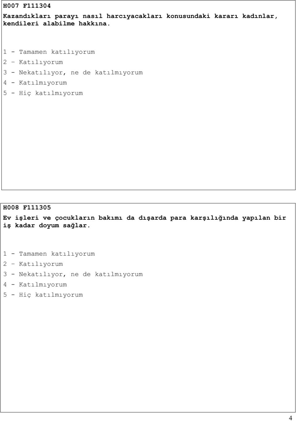 katılmıyorum H008 F111305 Ev i leri ve çocukların bakımı da dı arda para kar ılı ında yapılan bir i kadar