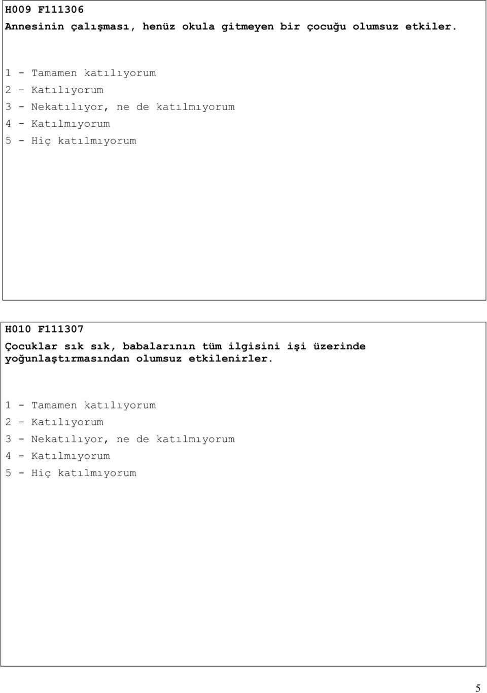 katılmıyorum H010 F111307 Çocuklar sık sık, babalarının tüm ilgisini i i üzerinde yo unla tırmasından