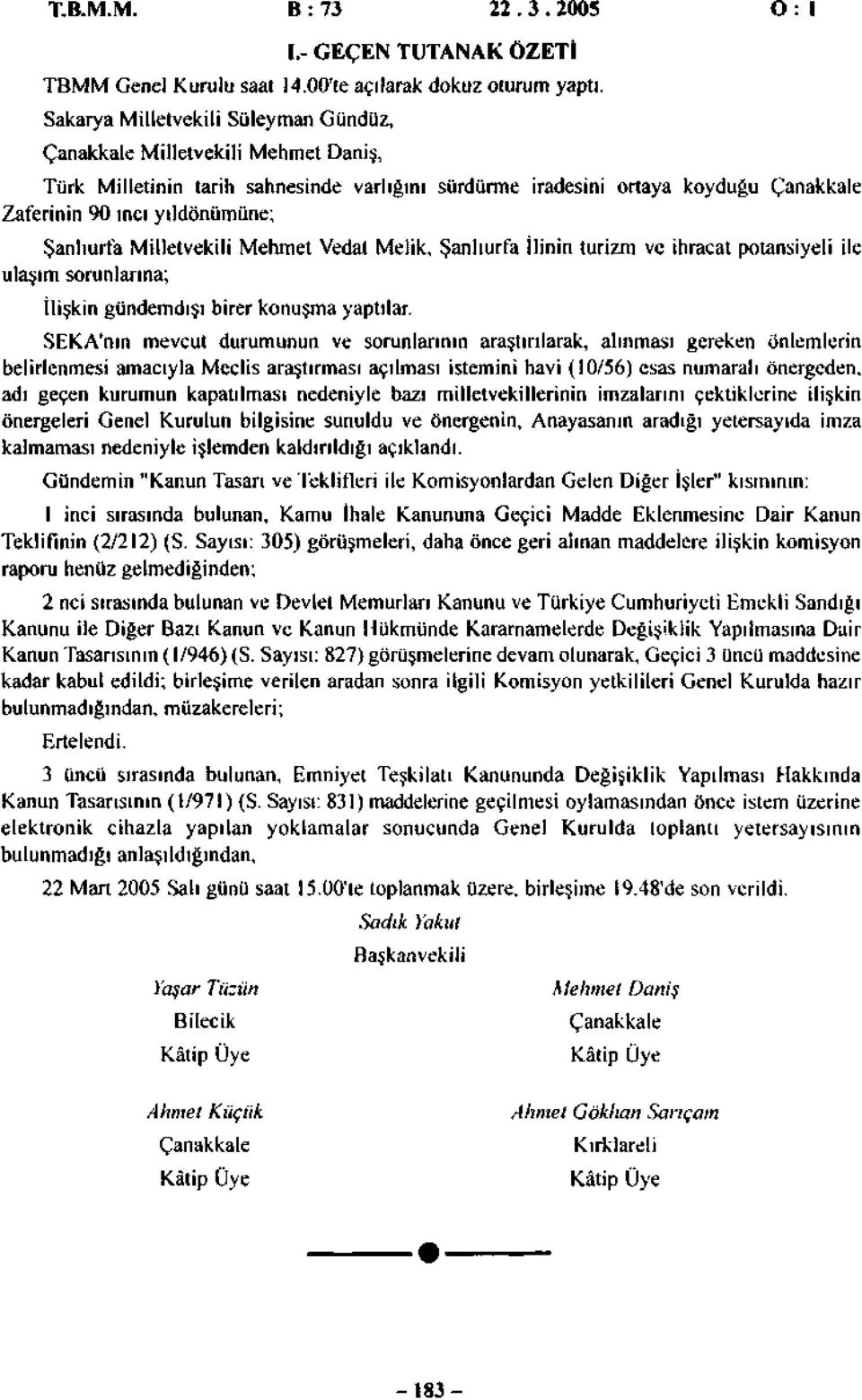 Şanlıurfa Milletvekili Mehmet Vedat Melik, Şanlıurfa İlinin turizm ve ihracat potansiyeli ile ulaşım sorunlarına; İlişkin gündemdışı birer konuşma yaptılar.