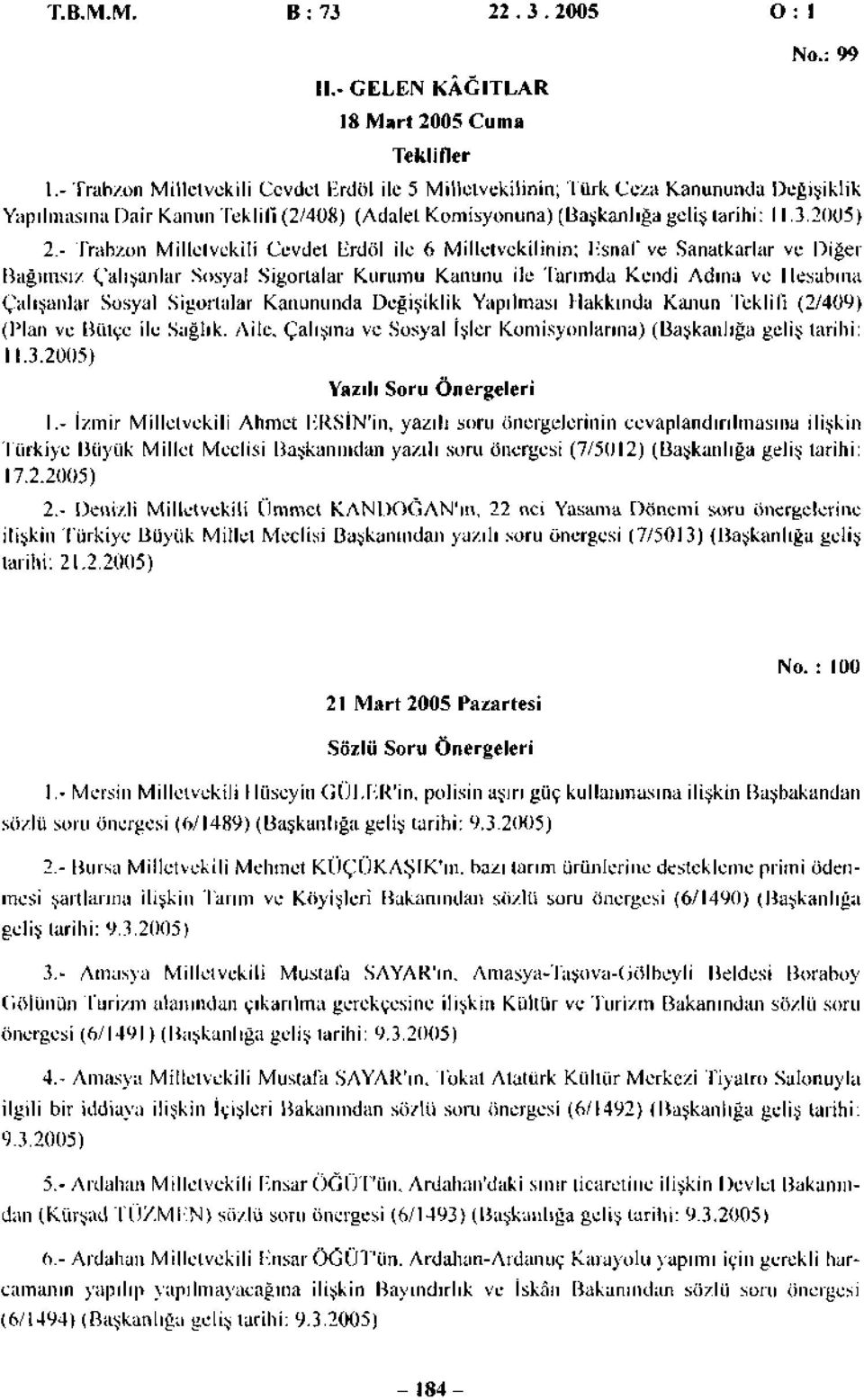 - Trabzon Milletvekili Cevdet Brdöl ile 6 Milletvekilinin; Ksnaf ve Sanatkarlar ve Diğer Bağımsız Çalışanlar Sosyal Sigortalar Kurumu Kanunu ile Tarımda Kendi Adına ve Hesabına Çalışanlar Sosyal