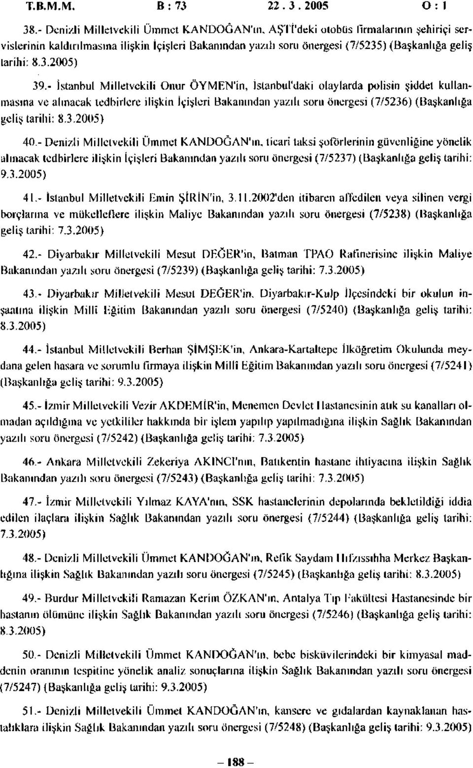 - İstanbul Milletvekili Onur ÖYMEN'in, İstanbul'daki olaylarda polisin şiddet kullanmasına ve alınacak tedbirlere ilişkin İçişleri Bakanından yazılı soru önergesi (7/5236) (Başkanlığa geliş tarihi: 8.